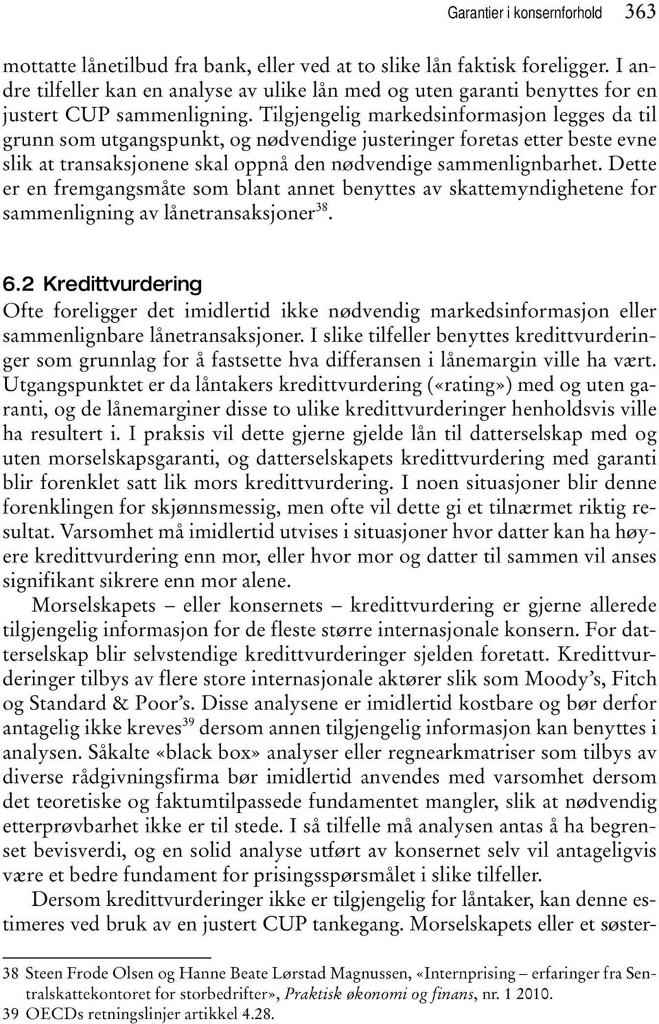 Tilgjengelig markedsinformasjon legges da til grunn som utgangspunkt, og nødvendige justeringer foretas etter beste evne slik at transaksjonene skal oppnå den nødvendige sammenlignbarhet.