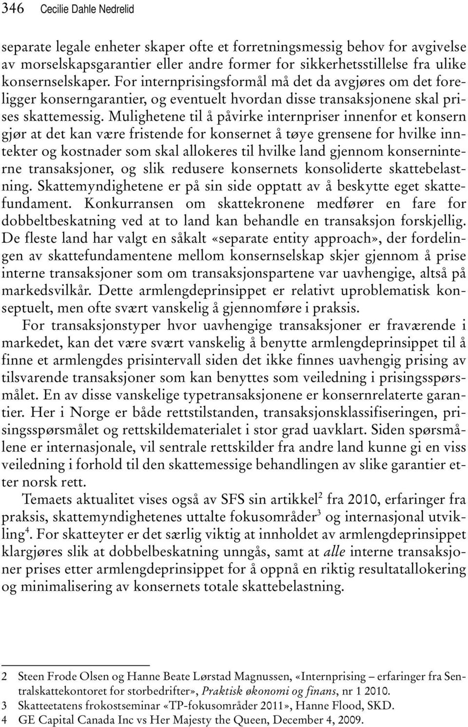 Mulighetene til å påvirke internpriser innenfor et konsern gjør at det kan være fristende for konsernet å tøye grensene for hvilke inntekter og kostnader som skal allokeres til hvilke land gjennom