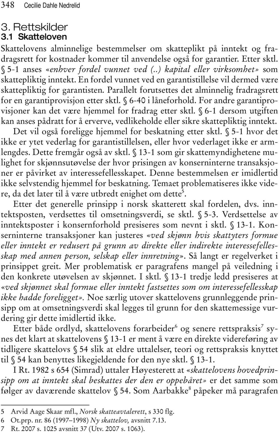 Parallelt forutsettes det alminnelig fradragsrett for en garantiprovisjon etter sktl. 6-40 i låneforhold. For andre garantiprovisjoner kan det være hjemmel for fradrag etter sktl.