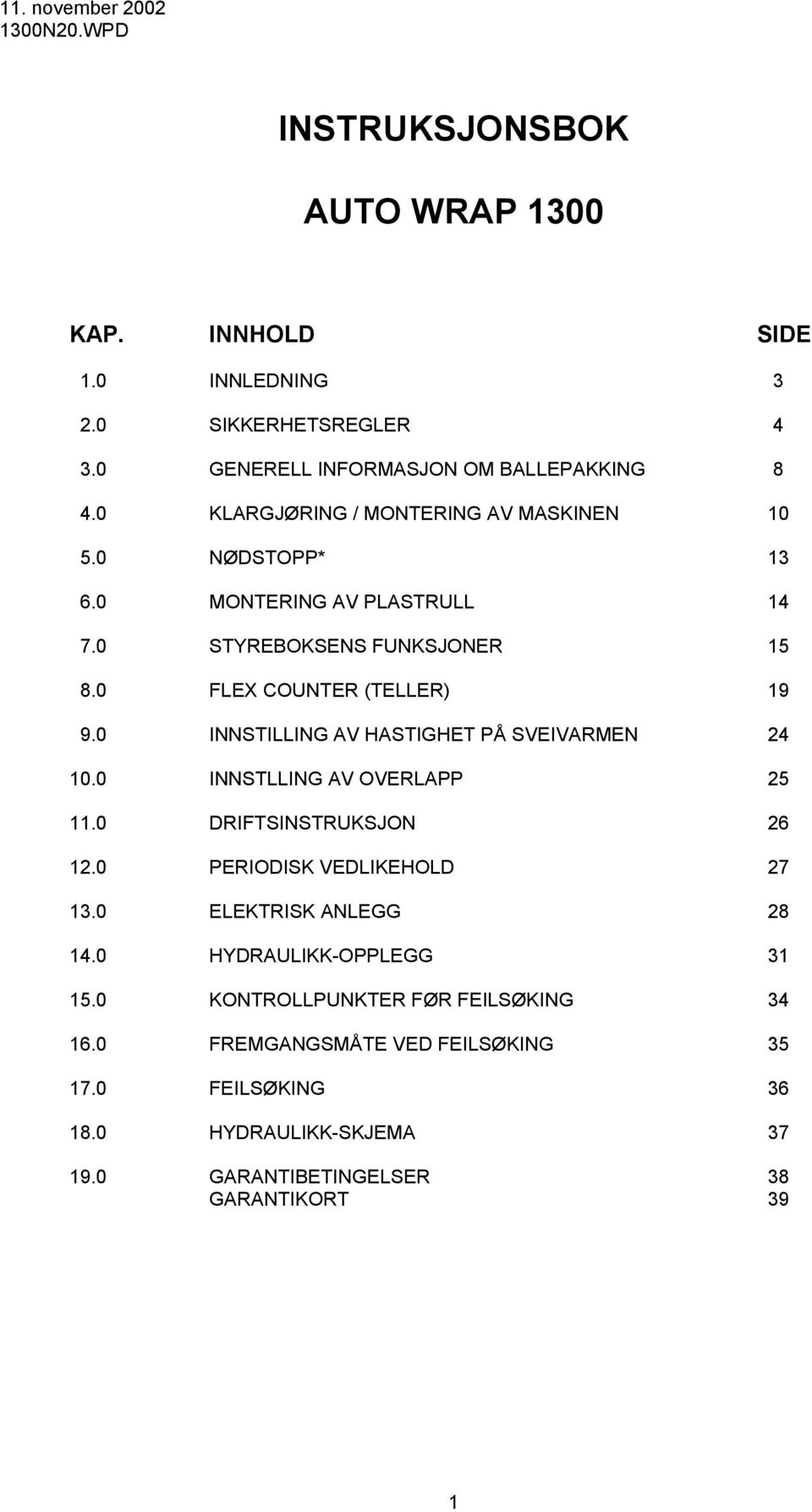 0 INNSTILLING AV HASTIGHET PÅ SVEIVARMEN 24 10.0 INNSTLLING AV OVERLAPP 25 11.0 DRIFTSINSTRUKSJON 26 12.0 PERIODISK VEDLIKEHOLD 27 13.0 ELEKTRISK ANLEGG 28 14.