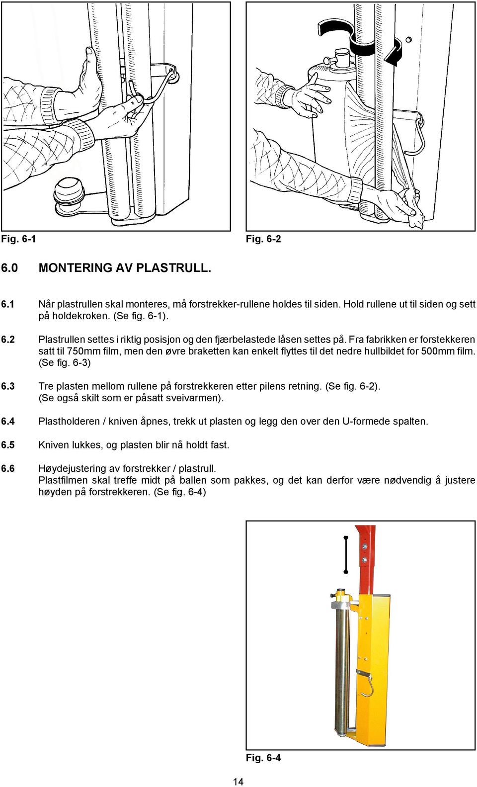 3 Tre plasten mellom rullene på forstrekkeren etter pilens retning. (Se fig. 6-2). (Se også skilt som er påsatt sveivarmen). 6.4 Plastholderen / kniven åpnes, trekk ut plasten og legg den over den U-formede spalten.