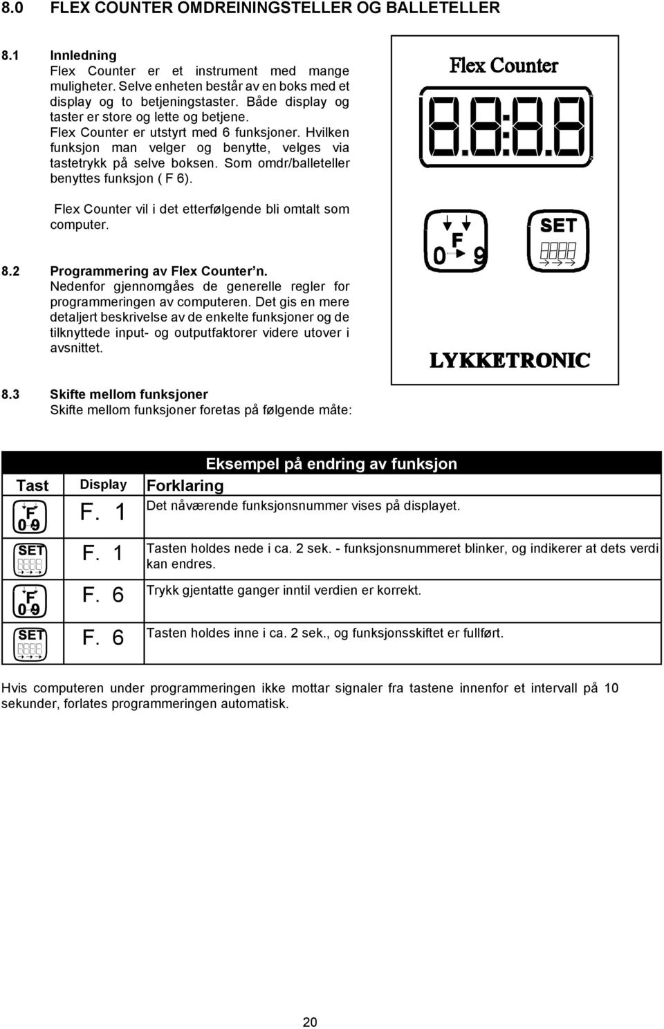 Som omdr/balleteller benyttes funksjon ( F 6). Flex Counter vil i det etterfølgende bli omtalt som computer. 8.2 Programmering av Flex Counter n.