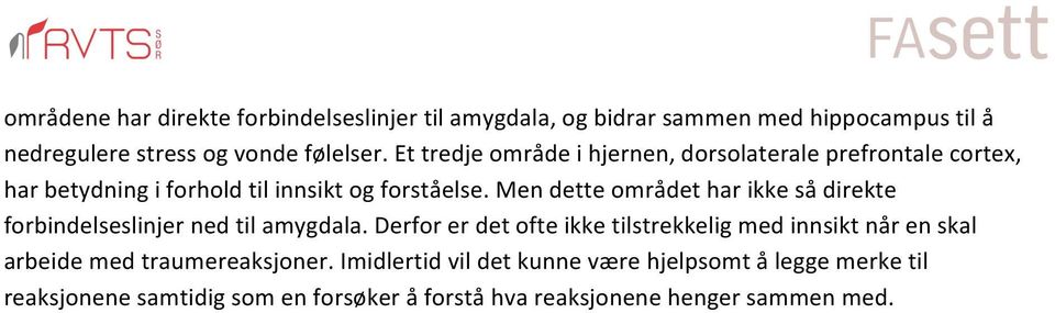 Men dette området har ikke så direkte forbindelseslinjer ned til amygdala.