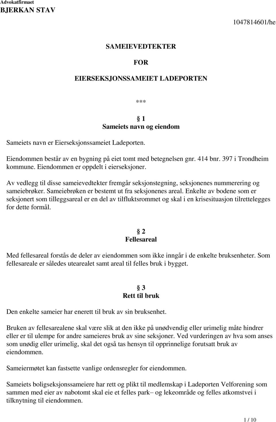 Av vedlegg til disse sameievedtekter fremgår seksjonstegning, seksjonenes nummerering og sameiebrøker. Sameiebrøken er bestemt ut fra seksjonenes areal.