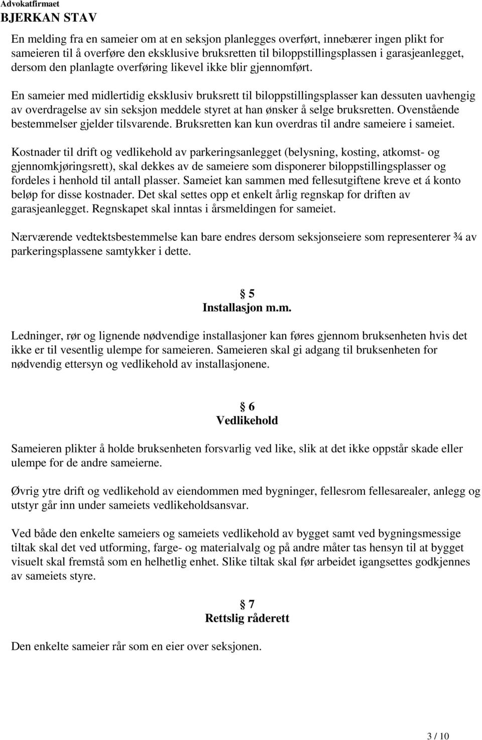 En sameier med midlertidig eksklusiv bruksrett til biloppstillingsplasser kan dessuten uavhengig av overdragelse av sin seksjon meddele styret at han ønsker å selge bruksretten.