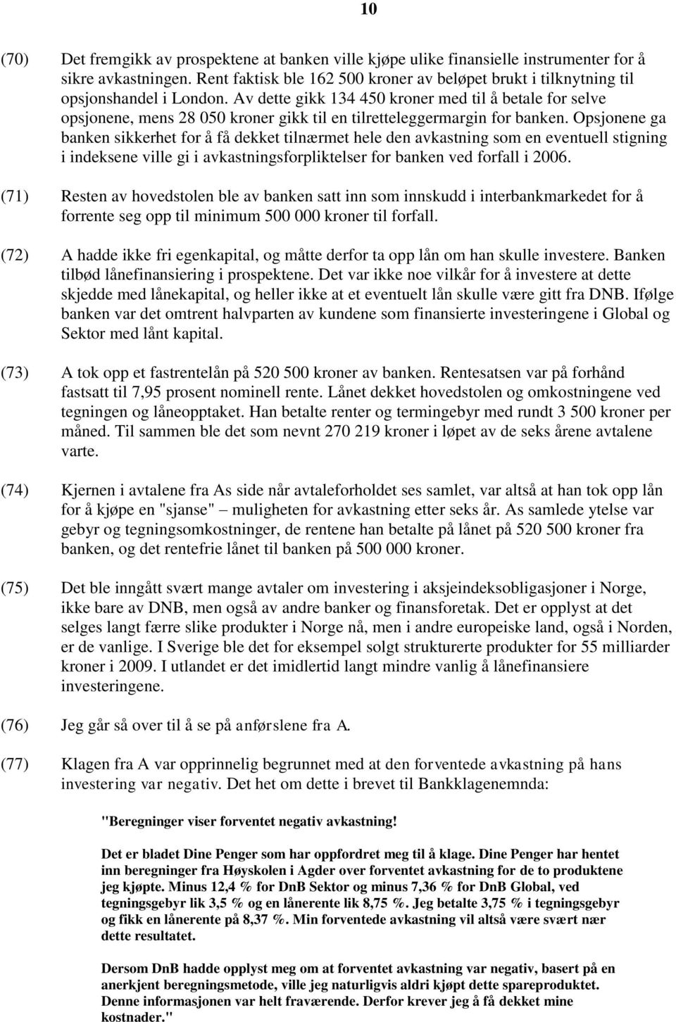 Av dette gikk 134 450 kroner med til å betale for selve opsjonene, mens 28 050 kroner gikk til en tilretteleggermargin for banken.