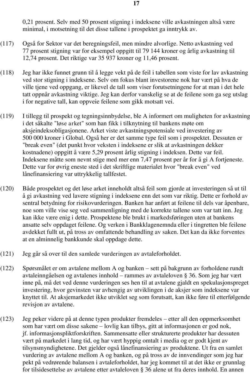 Det riktige var 35 937 kroner og 11,46 prosent. (118) Jeg har ikke funnet grunn til å legge vekt på de feil i tabellen som viste for lav avkastning ved stor stigning i indeksene.