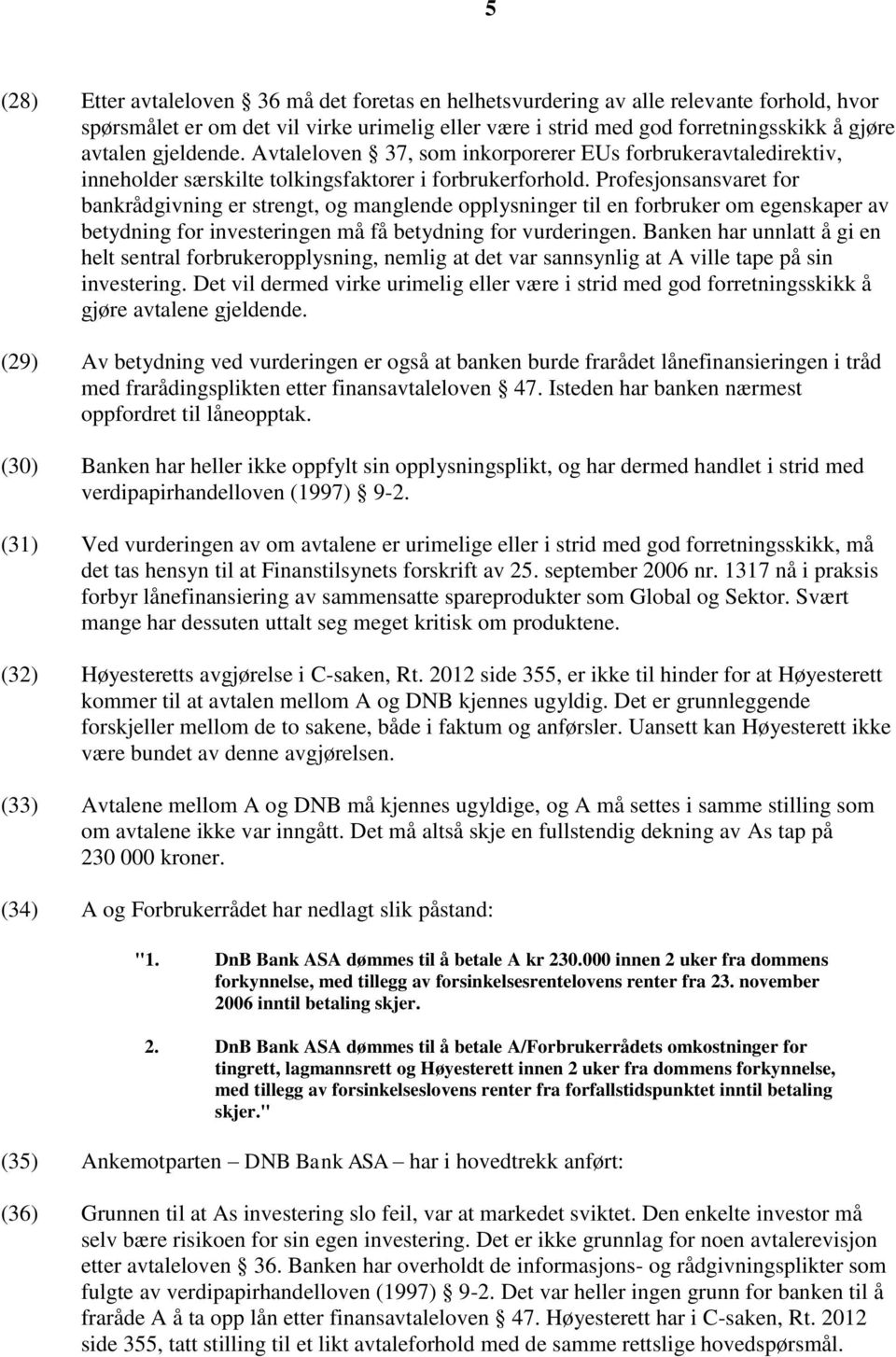 Profesjonsansvaret for bankrådgivning er strengt, og manglende opplysninger til en forbruker om egenskaper av betydning for investeringen må få betydning for vurderingen.