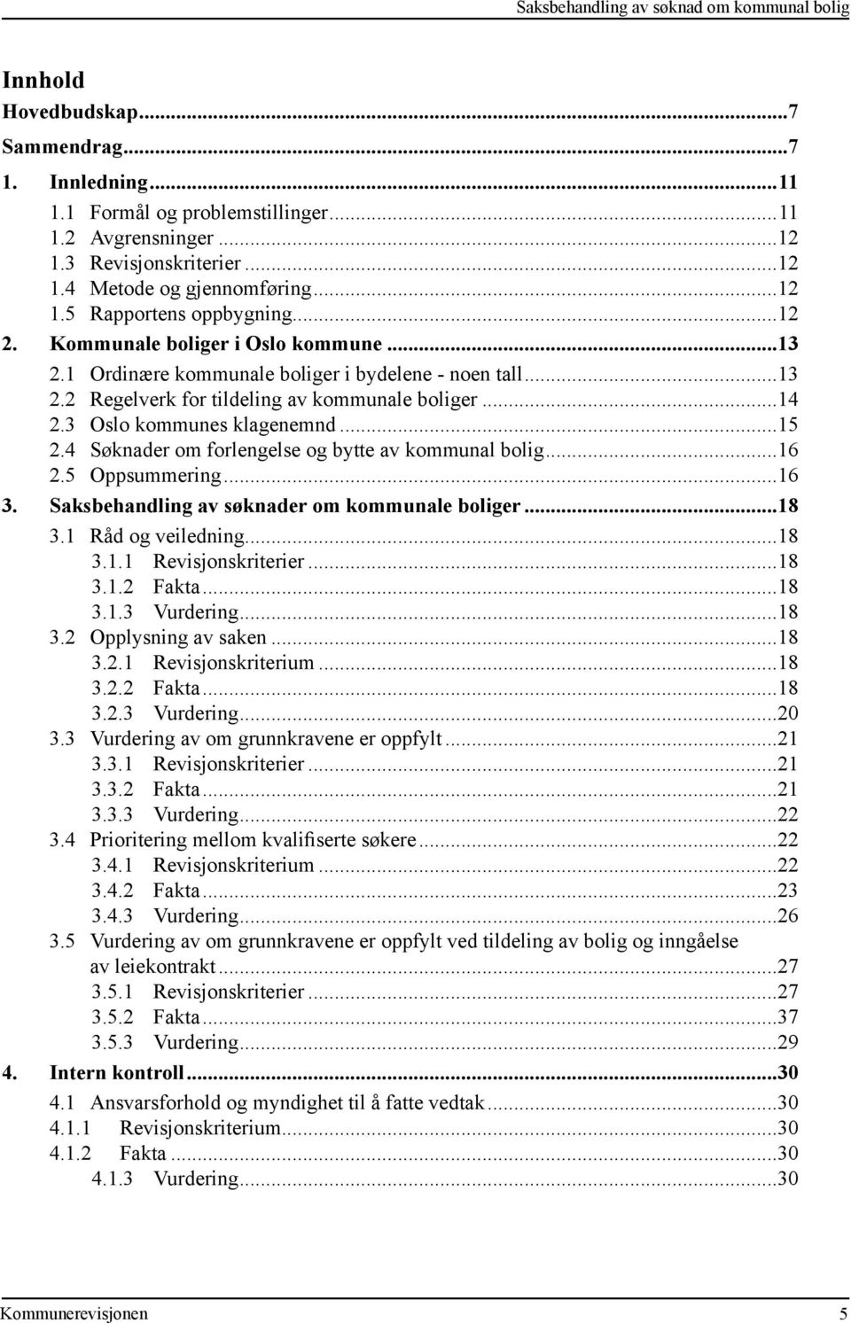 3 Oslo kommunes klagenemnd...15 2.4 Søknader om forlengelse og bytte av kommunal bolig...16 2.5 Oppsummering...16 3. Saksbehandling av søknader om kommunale boliger...18 3.1 Råd og veiledning...18 3.1.1 Revisjonskriterier.