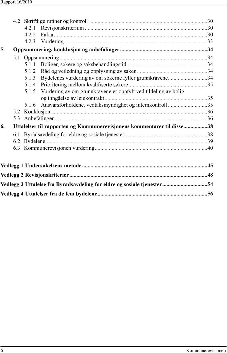 ..35 5.1.6 Ansvarsforholdene, vedtaksmyndighet og internkontroll...35 5.2 Konklusjon...36 5.3 Anbefalinger...36 6. Uttalelser til rapporten og s kommentarer til disse...38 6.