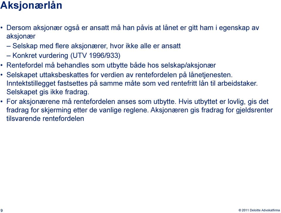 lånetjenesten. Inntektstillegget fastsettes på samme måte som ved rentefritt lån til arbeidstaker. Selskapet gis ikke fradrag.