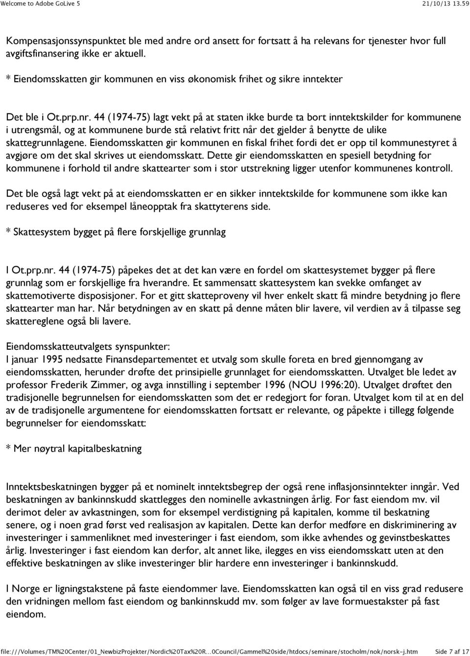 44 (1974-75) lagt vekt på at staten ikke burde ta bort inntektskilder for kommunene i utrengsmål, og at kommunene burde stå relativt fritt når det gjelder å benytte de ulike skattegrunnlagene.