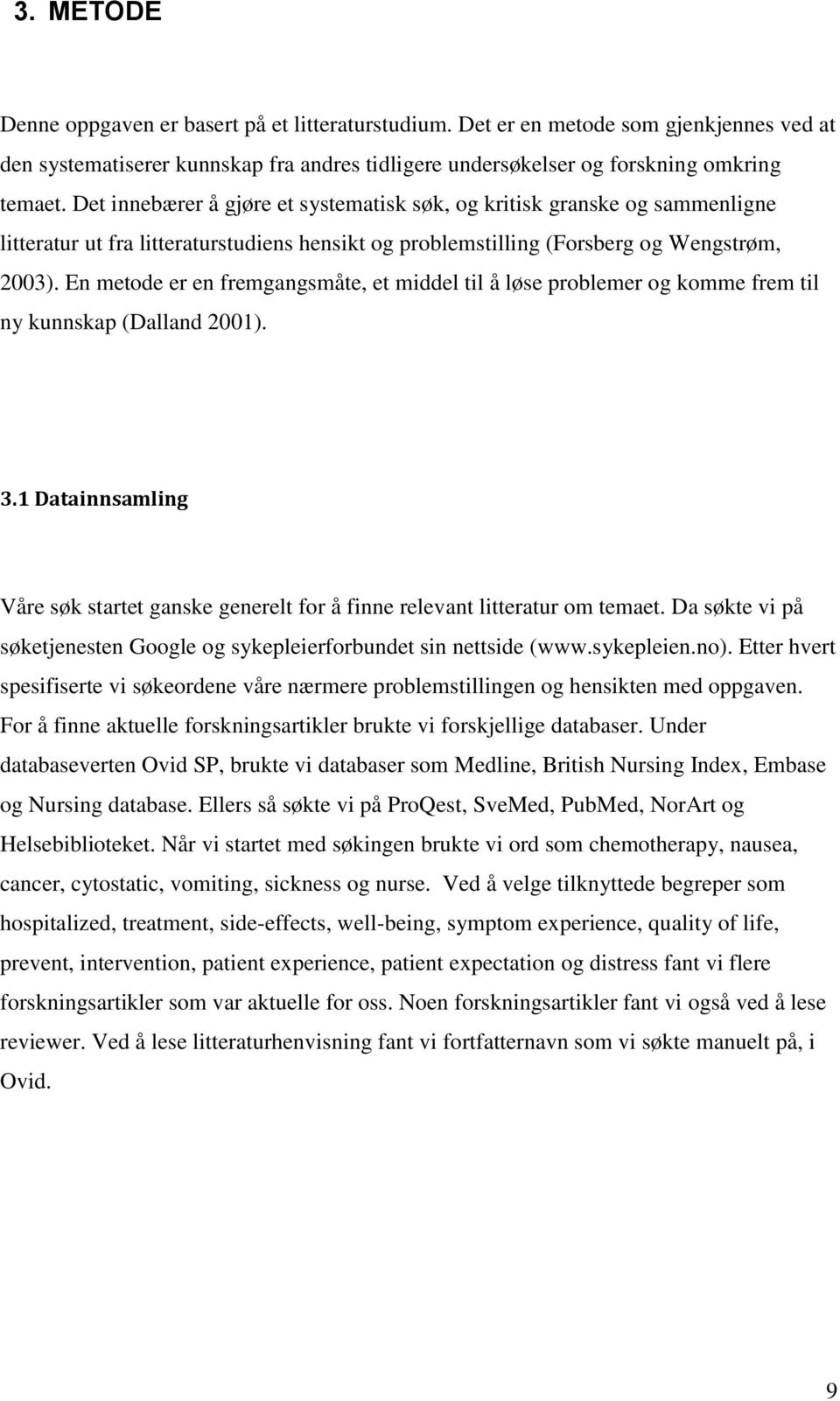 En metode er en fremgangsmåte, et middel til å løse problemer og komme frem til ny kunnskap (Dalland 2001). 3.