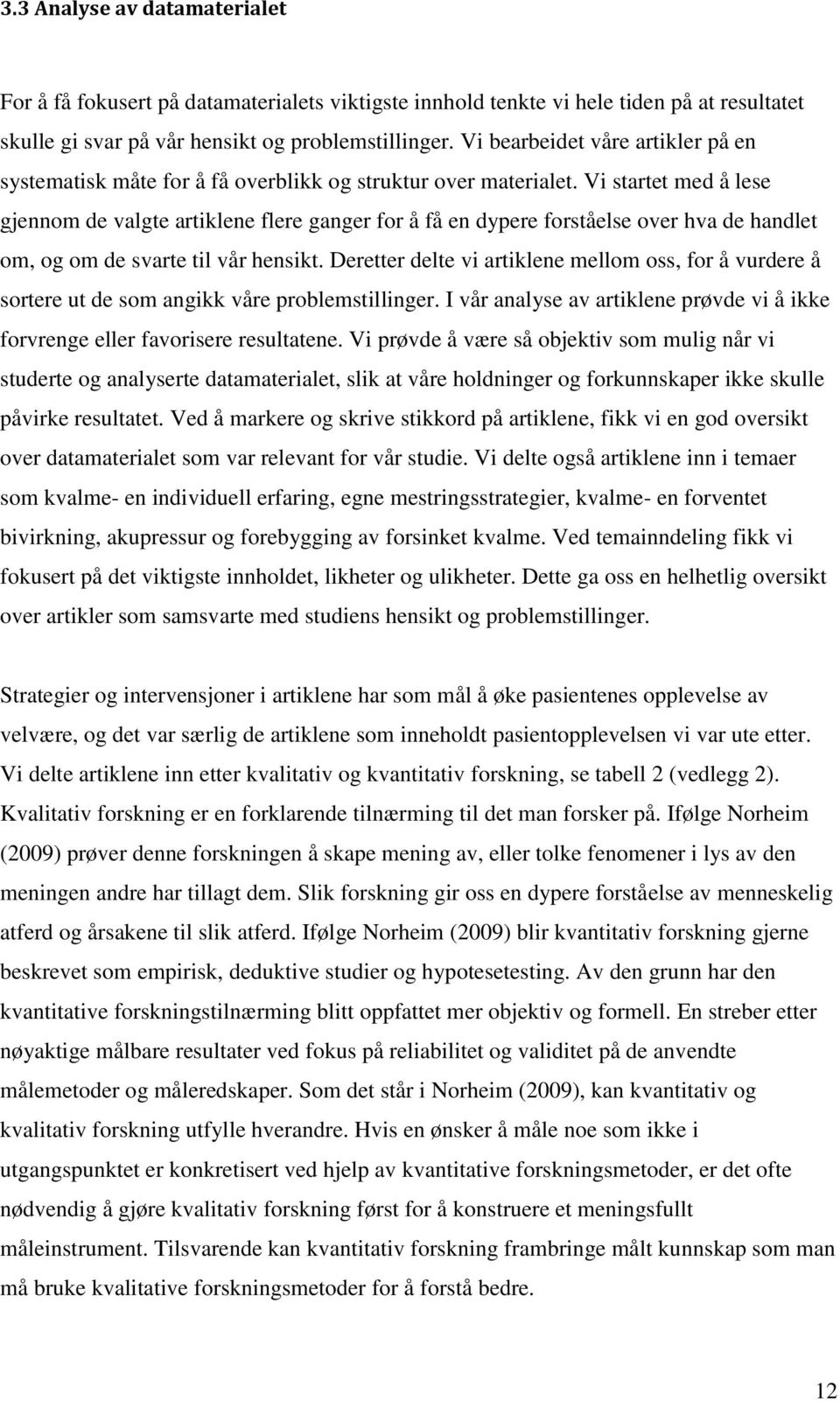 Vi startet med å lese gjennom de valgte artiklene flere ganger for å få en dypere forståelse over hva de handlet om, og om de svarte til vår hensikt.