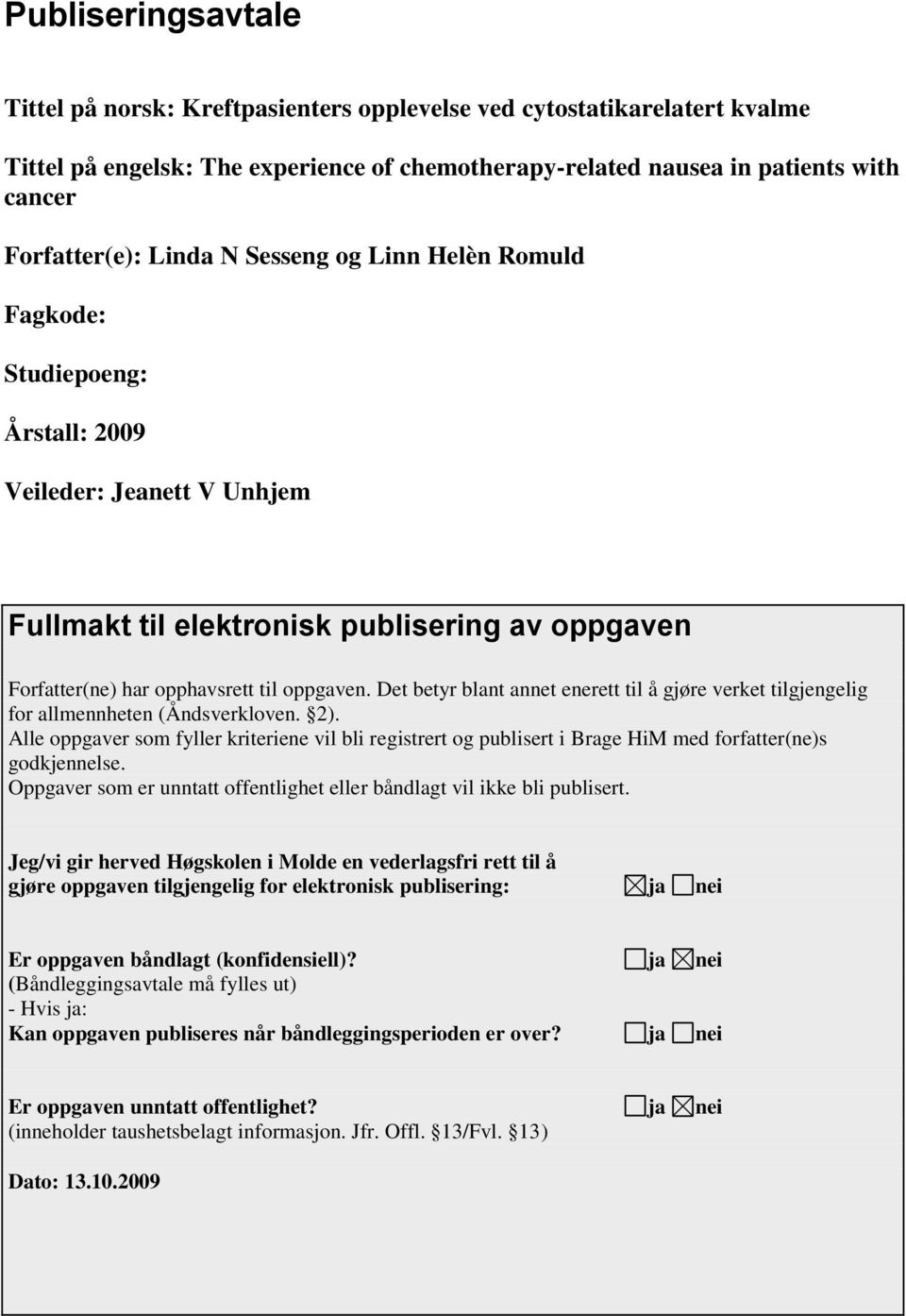 Det betyr blant annet enerett til å gjøre verket tilgjengelig for allmennheten (Åndsverkloven. 2).