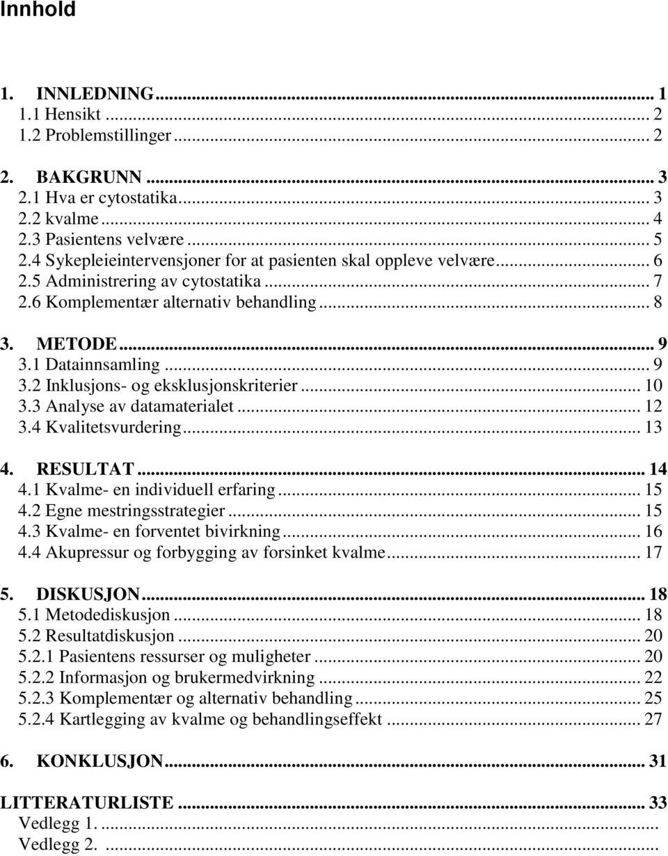 1 Datainnsamling... 9 3.2 Inklusjons- og eksklusjonskriterier... 10 3.3 Analyse av datamaterialet... 12 3.4 Kvalitetsvurdering... 13 4. RESULTAT... 14 4.1 Kvalme- en individuell erfaring... 15 4.
