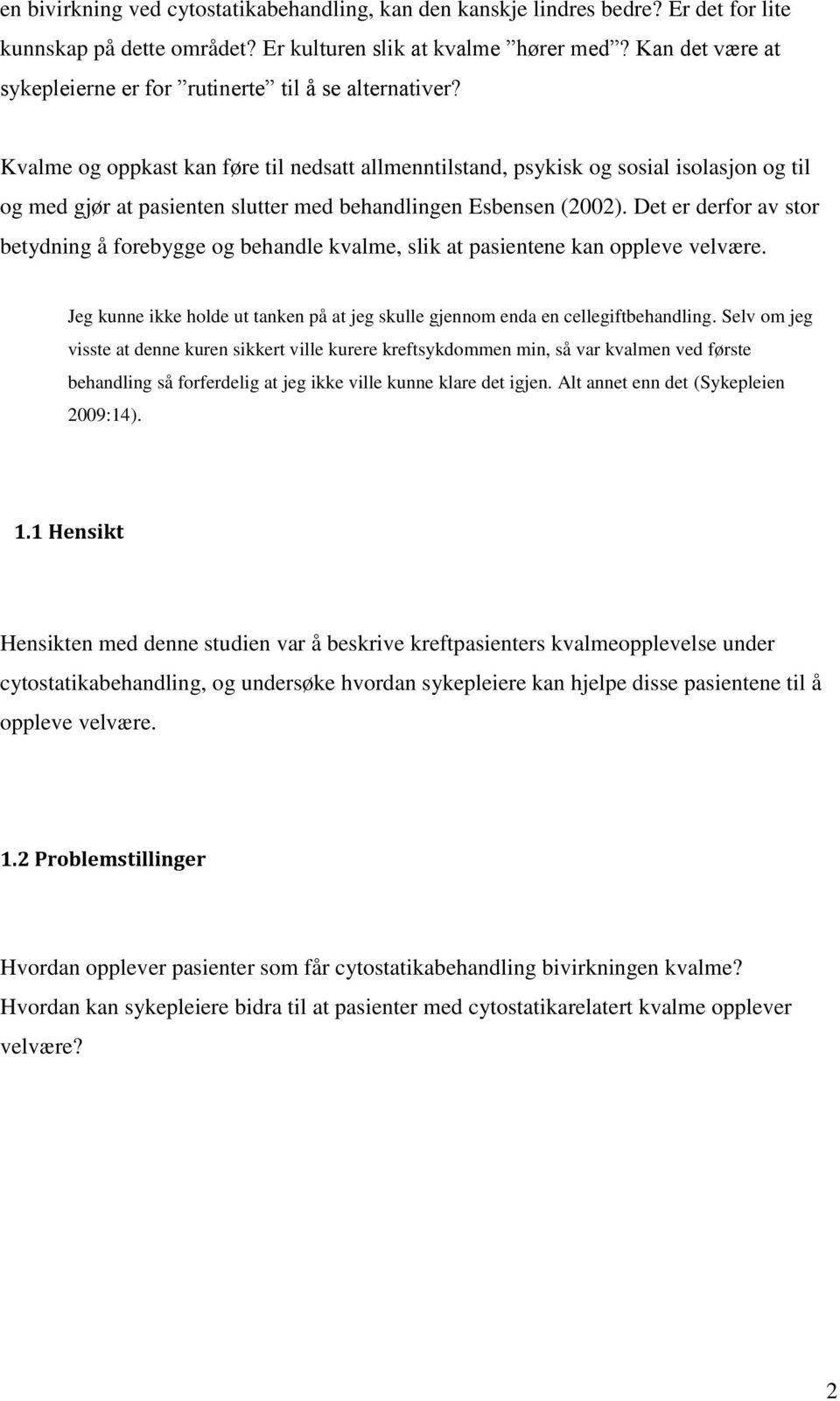 Kvalme og oppkast kan føre til nedsatt allmenntilstand, psykisk og sosial isolasjon og til og med gjør at pasienten slutter med behandlingen Esbensen (2002).