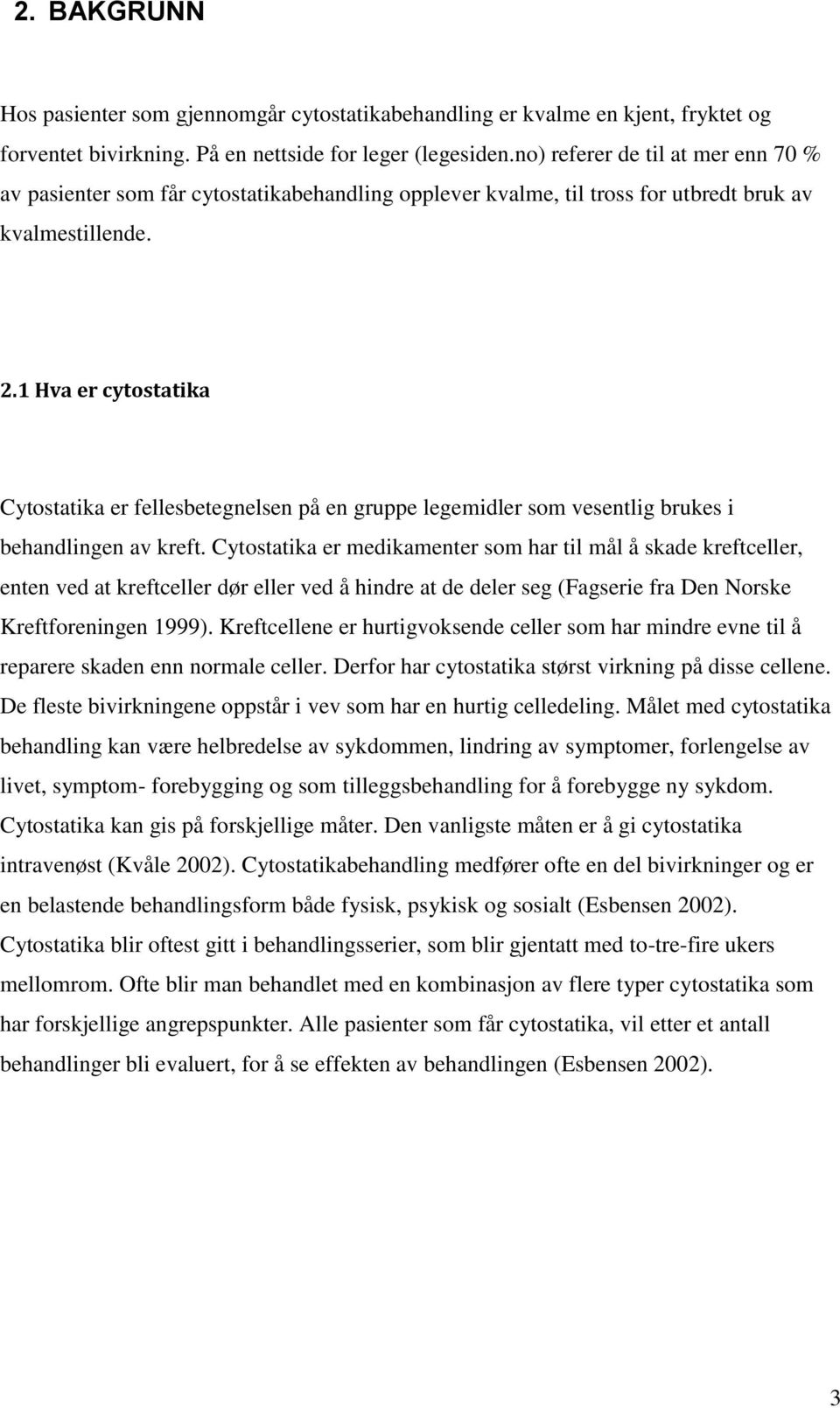 1 Hva er cytostatika Cytostatika er fellesbetegnelsen på en gruppe legemidler som vesentlig brukes i behandlingen av kreft.