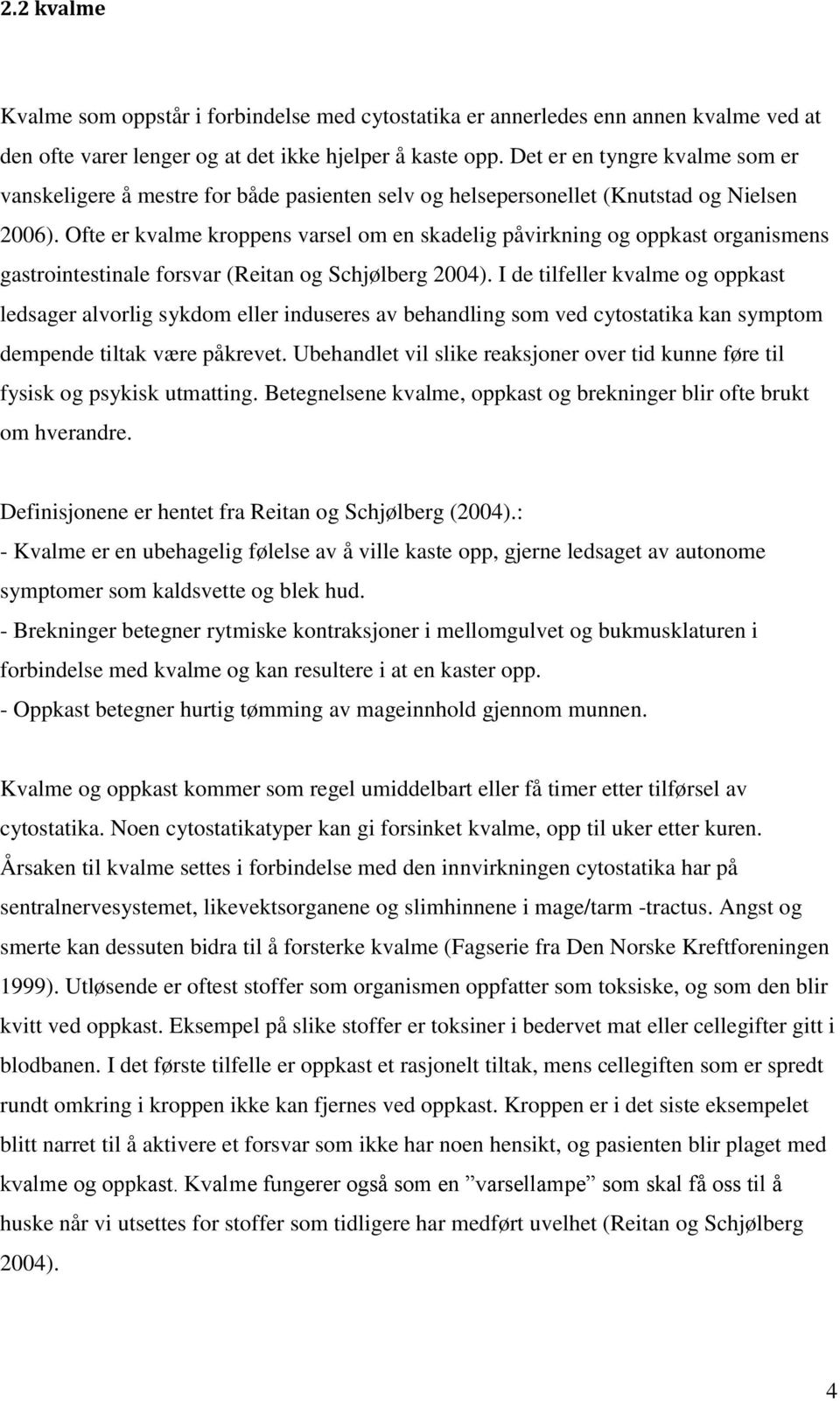 Ofte er kvalme kroppens varsel om en skadelig påvirkning og oppkast organismens gastrointestinale forsvar (Reitan og Schjølberg 2004).