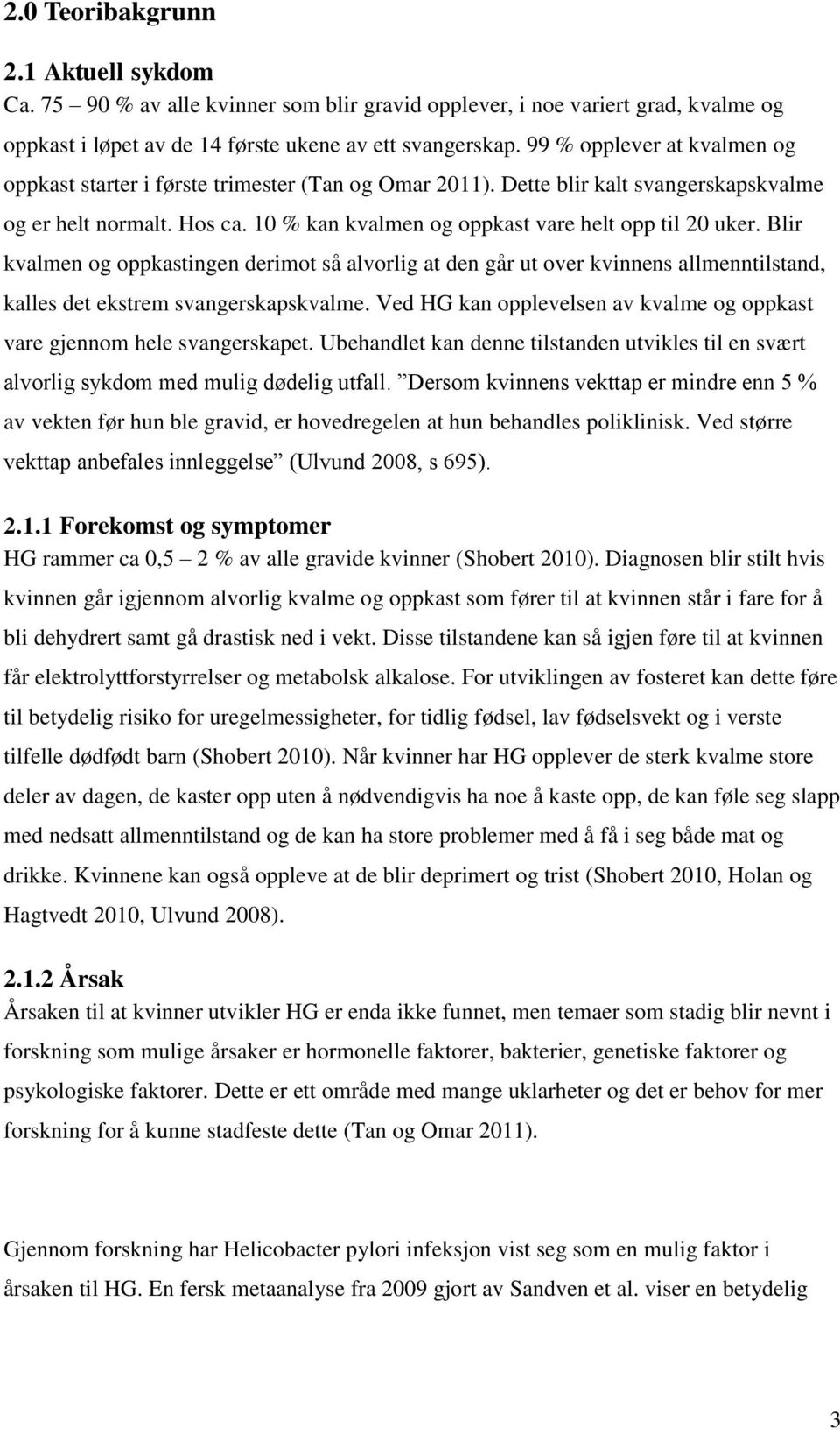 Blir kvalmen og oppkastingen derimot så alvorlig at den går ut over kvinnens allmenntilstand, kalles det ekstrem svangerskapskvalme.