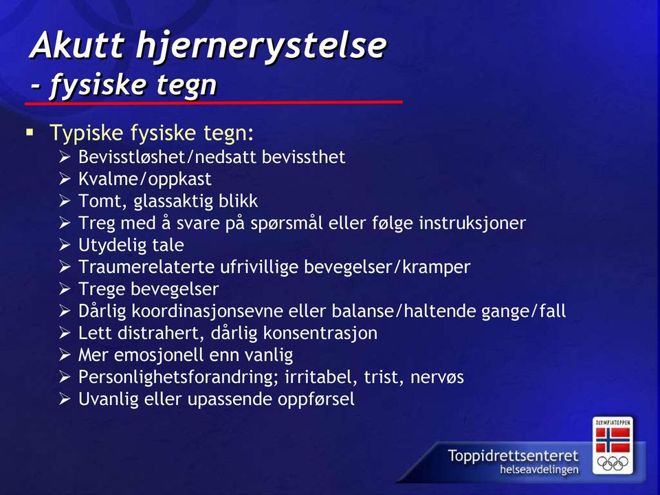 bevegelser/kramper Trege bevegelser Dårlig koordinasjonsevne eller balanse/haltende gange/fall Lett distrahert,