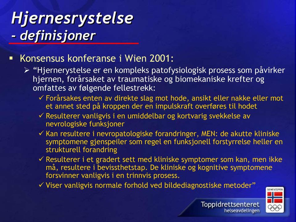 umiddelbar og kortvarig svekkelse av nevrologiske funksjoner Kan resultere i nevropatologiske forandringer, MEN: de akutte kliniske symptomene gjenspeiler som regel en funksjonell forstyrrelse heller