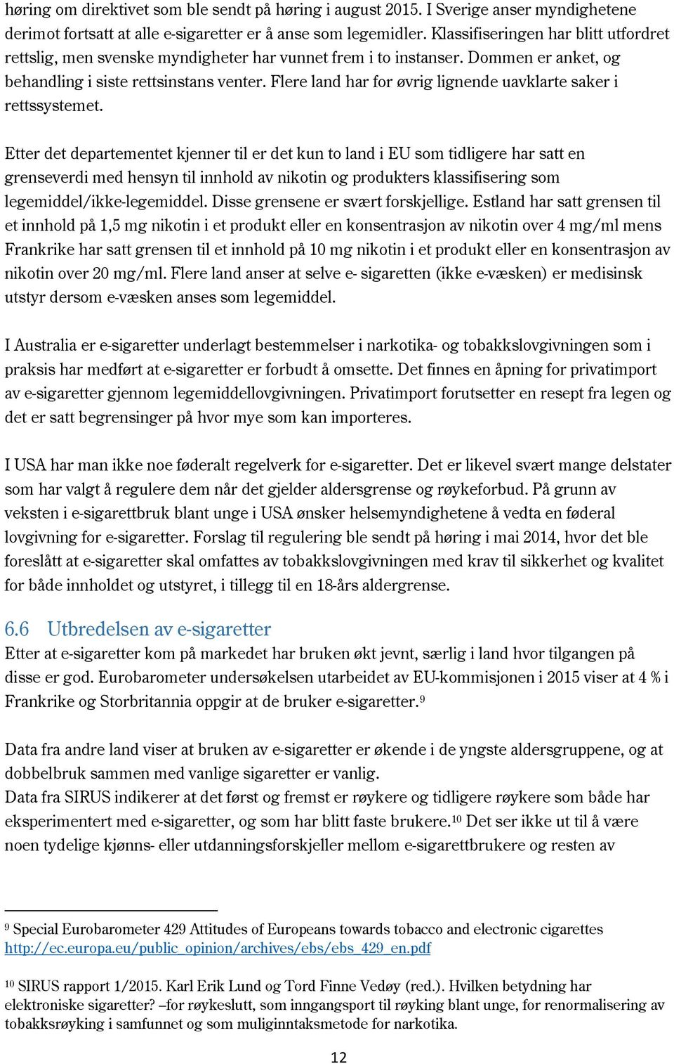 Flere land har for øvrig lignende uavklarte saker i rettssystemet.