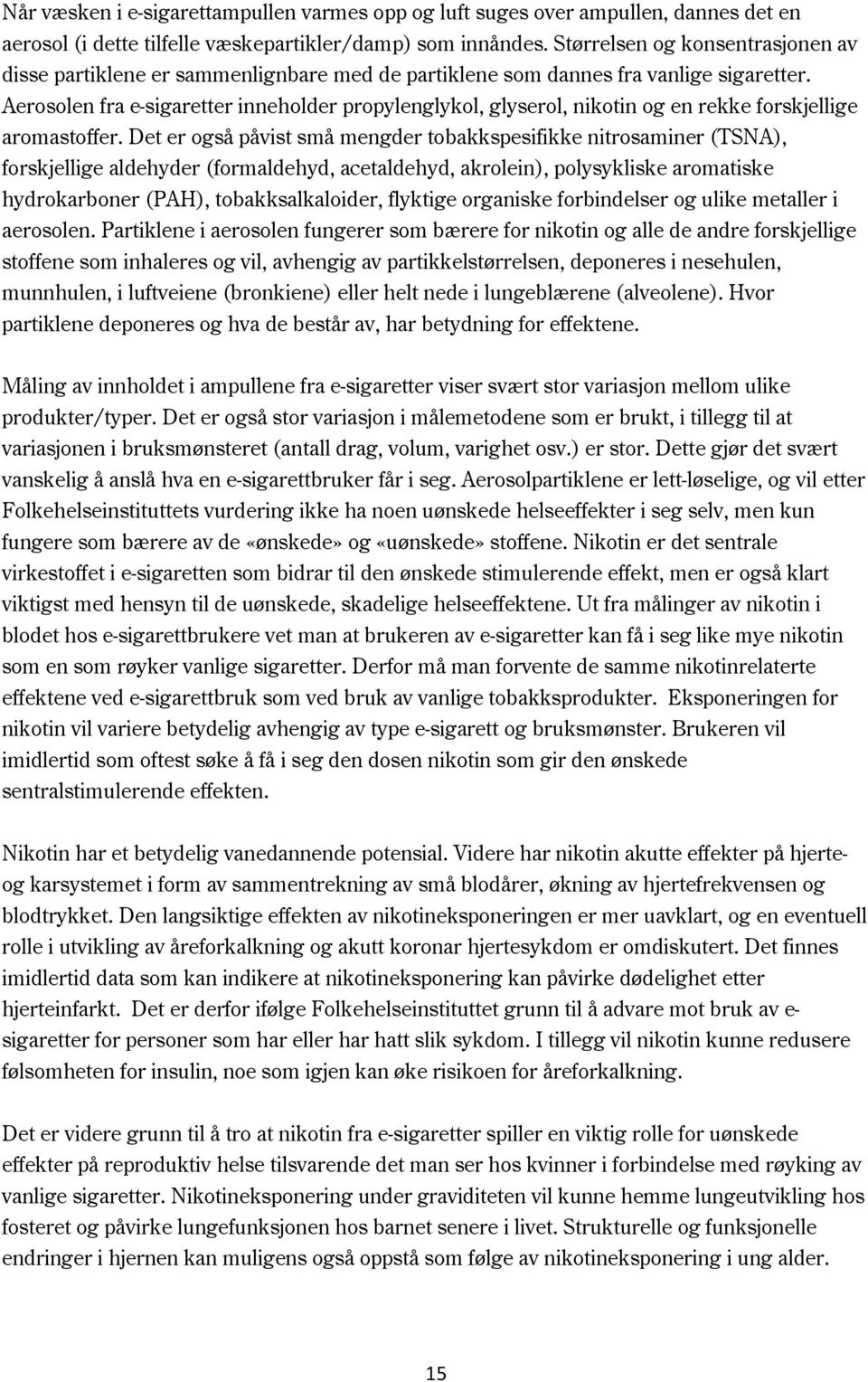 Aerosolen fra e-sigaretter inneholder propylenglykol, glyserol, nikotin og en rekke forskjellige aromastoffer.