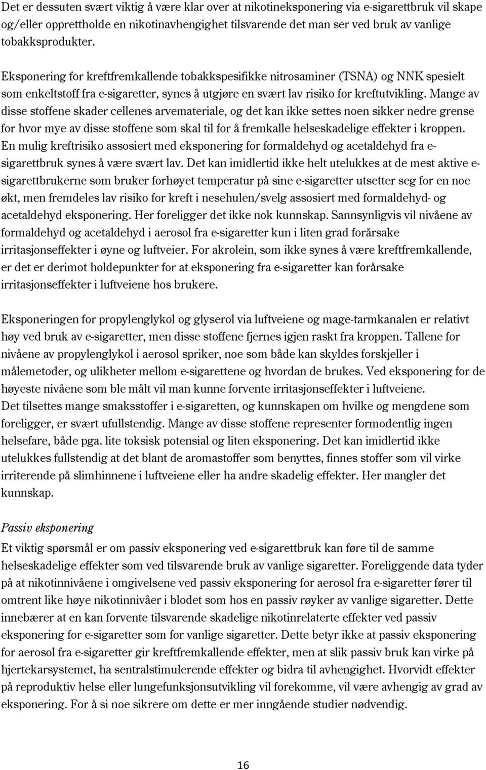 Mange av disse stoffene skader cellenes arvemateriale, og det kan ikke settes noen sikker nedre grense for hvor mye av disse stoffene som skal til for å fremkalle helseskadelige effekter i kroppen.