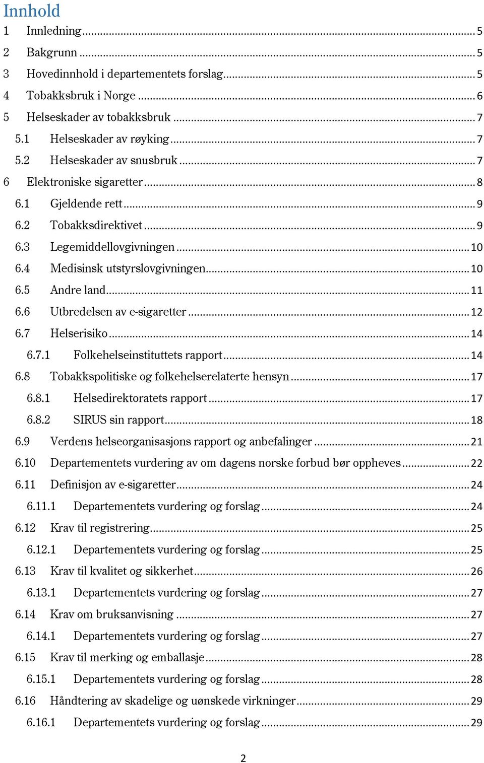 6 Utbredelsen av e-sigaretter... 12 6.7 Helserisiko... 14 6.7.1 Folkehelseinstituttets rapport... 14 6.8 Tobakkspolitiske og folkehelserelaterte hensyn... 17 6.8.1 Helsedirektoratets rapport... 17 6.8.2 SIRUS sin rapport.