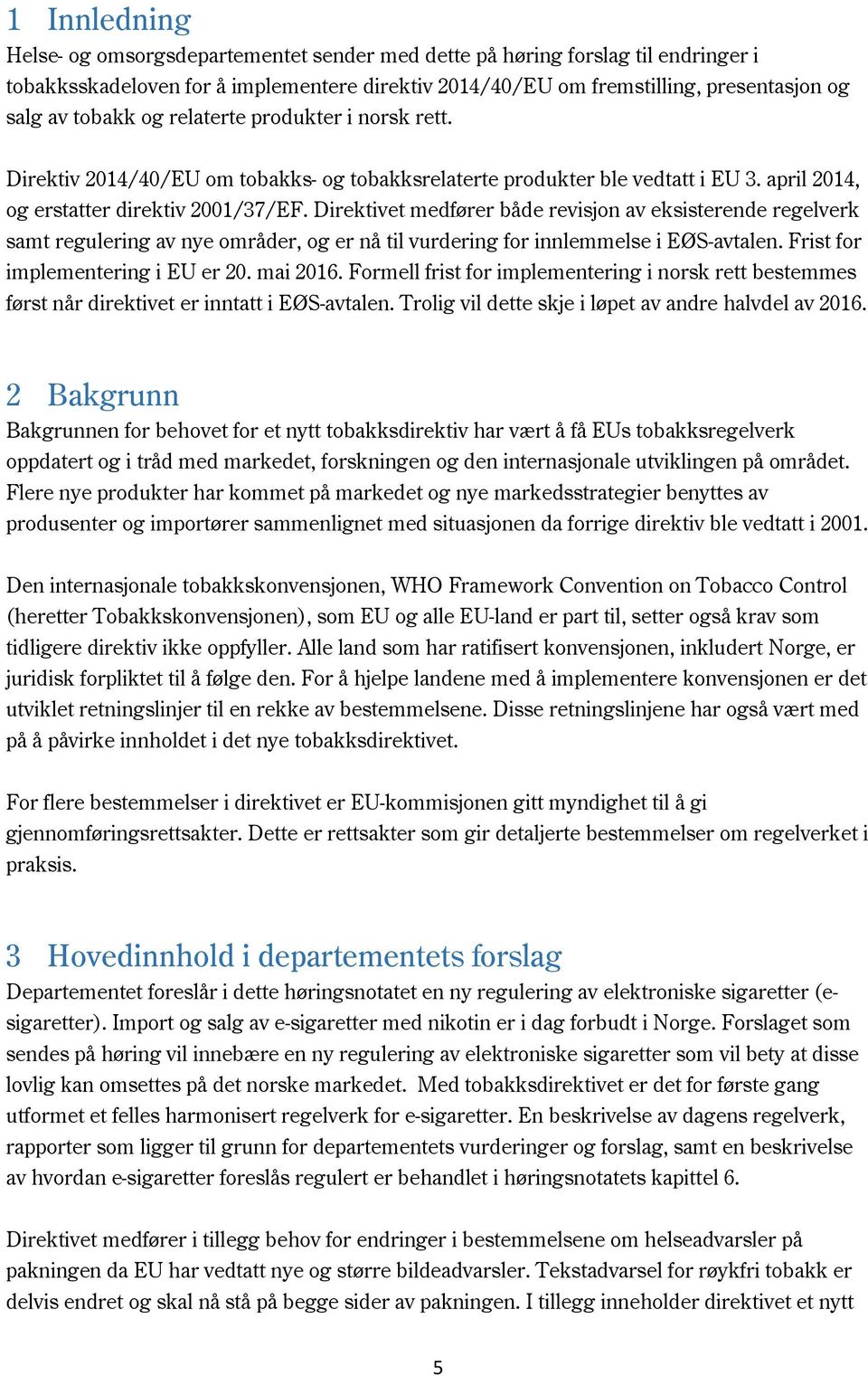 Direktivet medfører både revisjon av eksisterende regelverk samt regulering av nye områder, og er nå til vurdering for innlemmelse i EØS-avtalen. Frist for implementering i EU er 20. mai 2016.