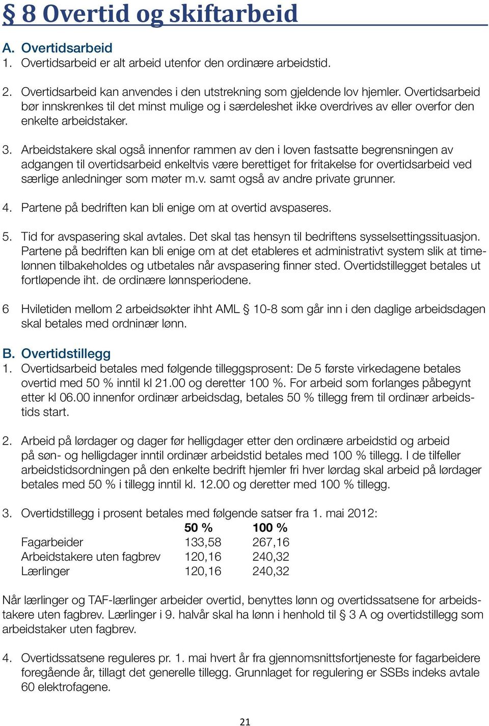 Arbeidstakere skal også innenfor rammen av den i loven fastsatte begrensningen av adgangen til overtidsarbeid enkeltvis være berettiget for fritakelse for overtidsarbeid ved særlige anledninger som