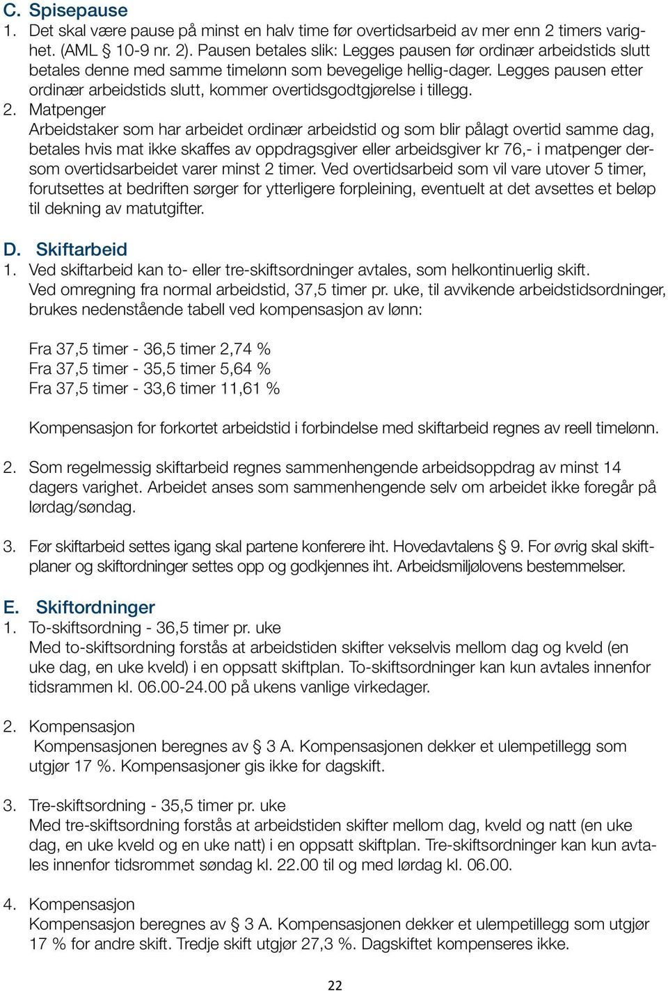 Legges pausen etter ordinær arbeidstids slutt, kommer overtidsgodtgjørelse i tillegg. 2.