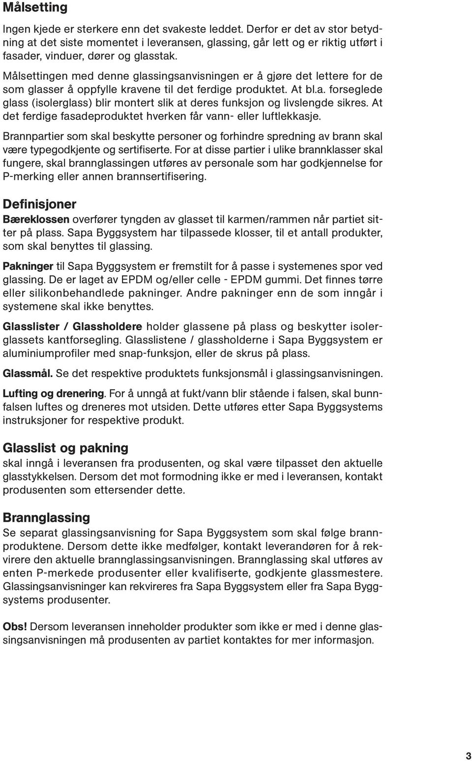 Målsettingen med denne glassingsanvisningen er å gjøre det lettere for de som glasser å oppfylle kravene til det ferdige produktet. At bl.a. forseglede glass (isolerglass) blir montert slik at deres funksjon og livslengde sikres.