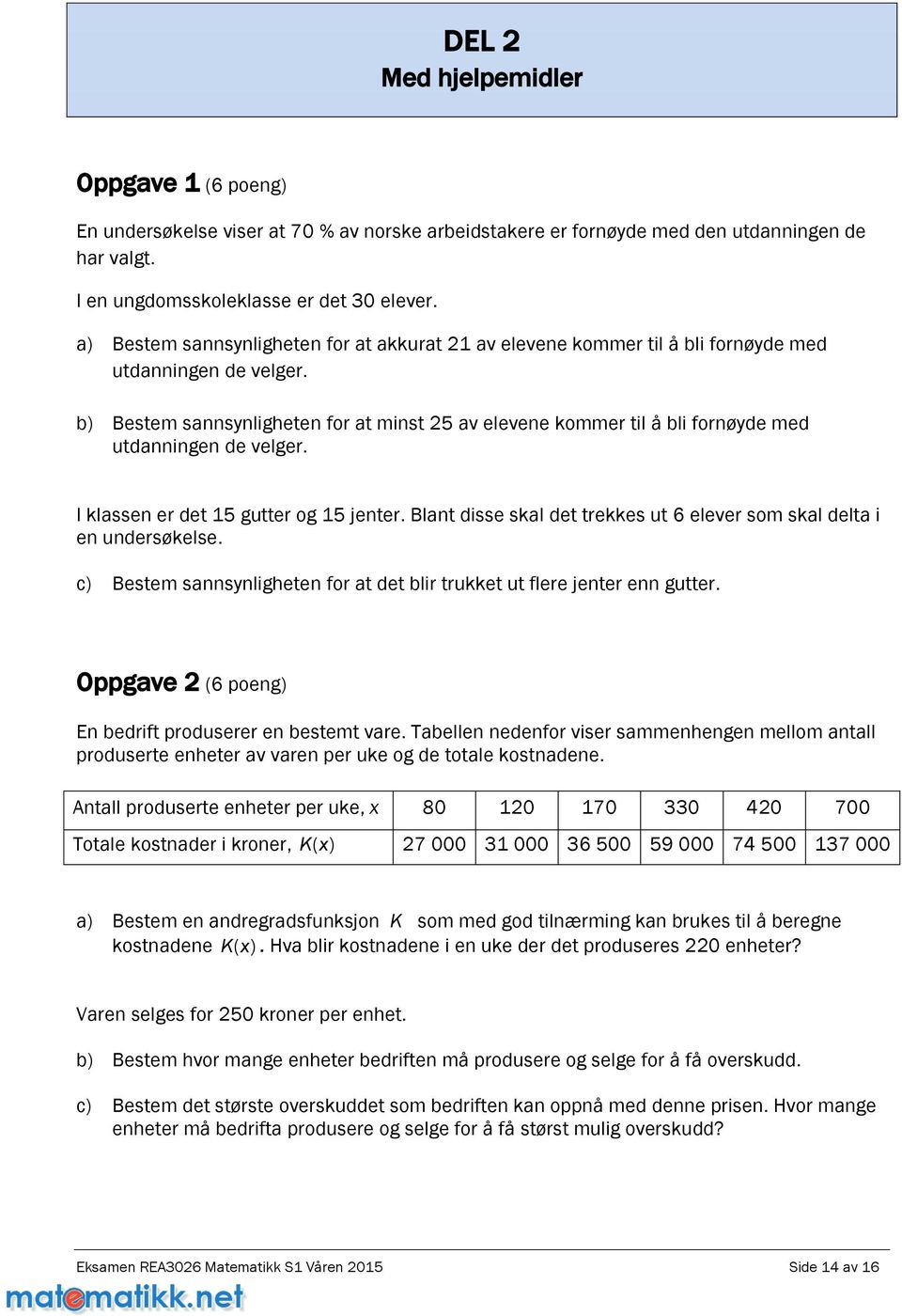 b) Bestem sannsnligheten for at minst 5 av elevene kommer til å bli fornøde med utdanningen de velger. I klassen er det 15 gutter og 15 jenter.