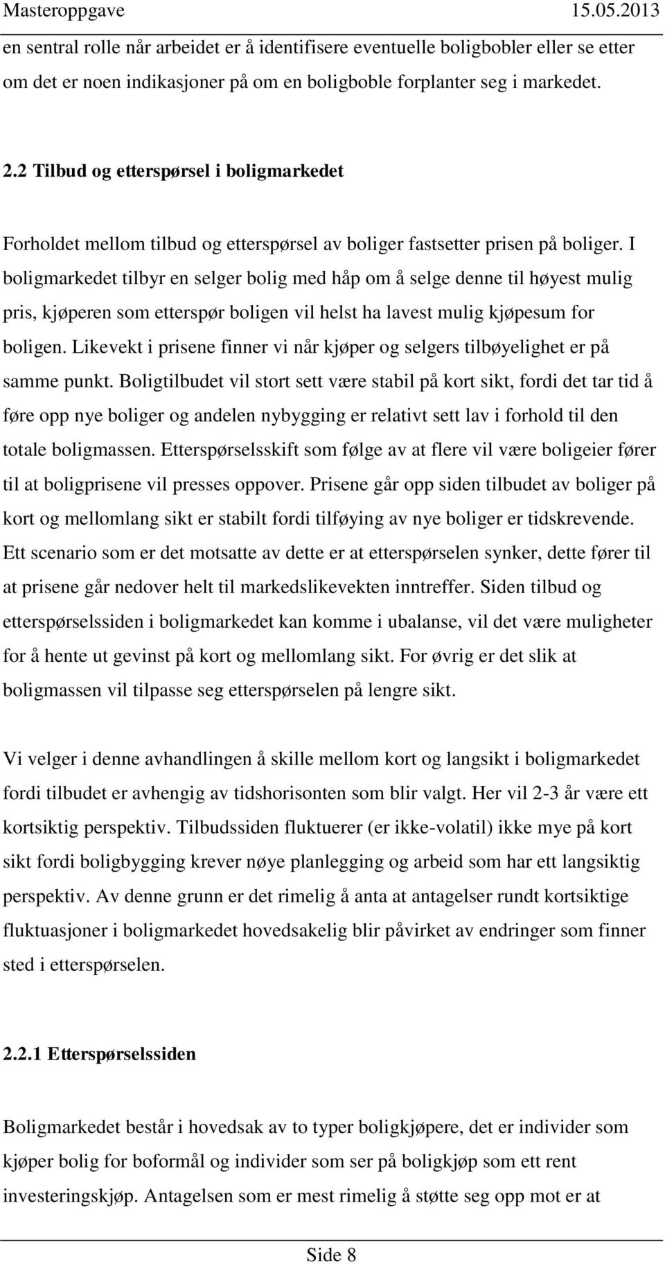 I boligmarkedet tilbyr en selger bolig med håp om å selge denne til høyest mulig pris, kjøperen som etterspør boligen vil helst ha lavest mulig kjøpesum for boligen.