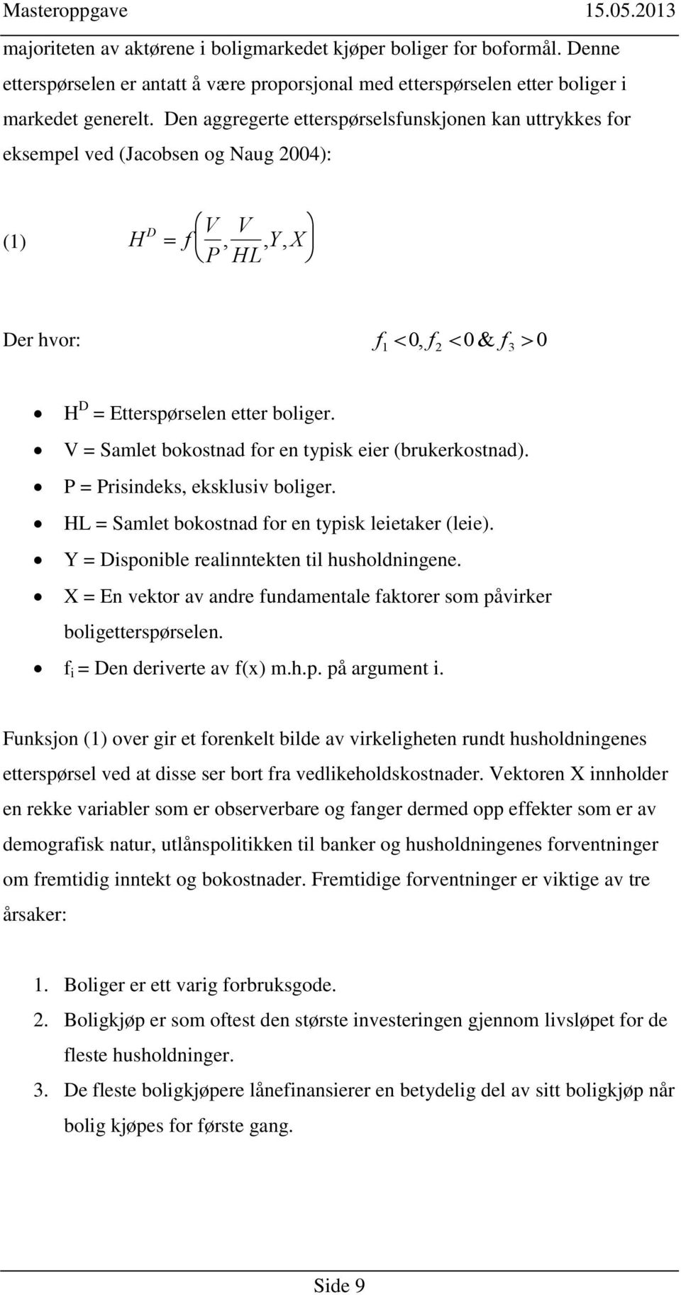 V = Samlet bokostnad for en typisk eier (brukerkostnad). P = Prisindeks, eksklusiv boliger. HL = Samlet bokostnad for en typisk leietaker (leie). Y = Disponible realinntekten til husholdningene.