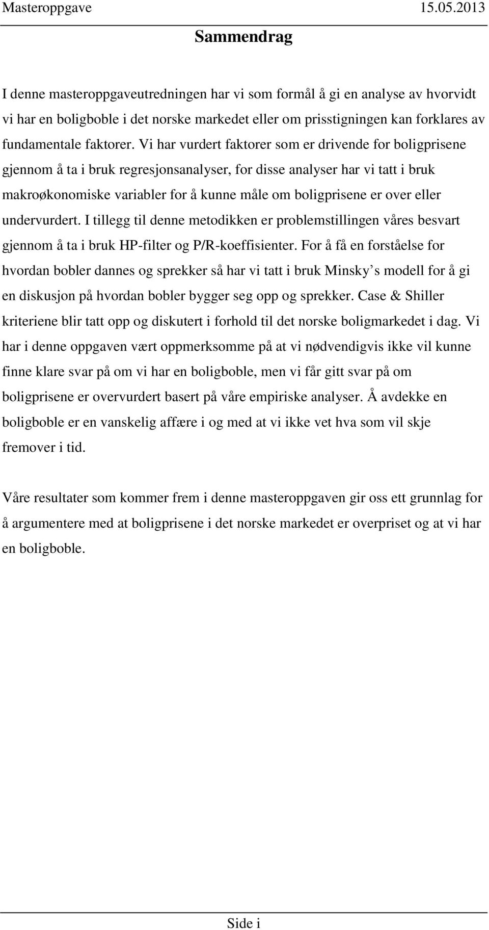 over eller undervurdert. I tillegg til denne metodikken er problemstillingen våres besvart gjennom å ta i bruk HP-filter og P/R-koeffisienter.