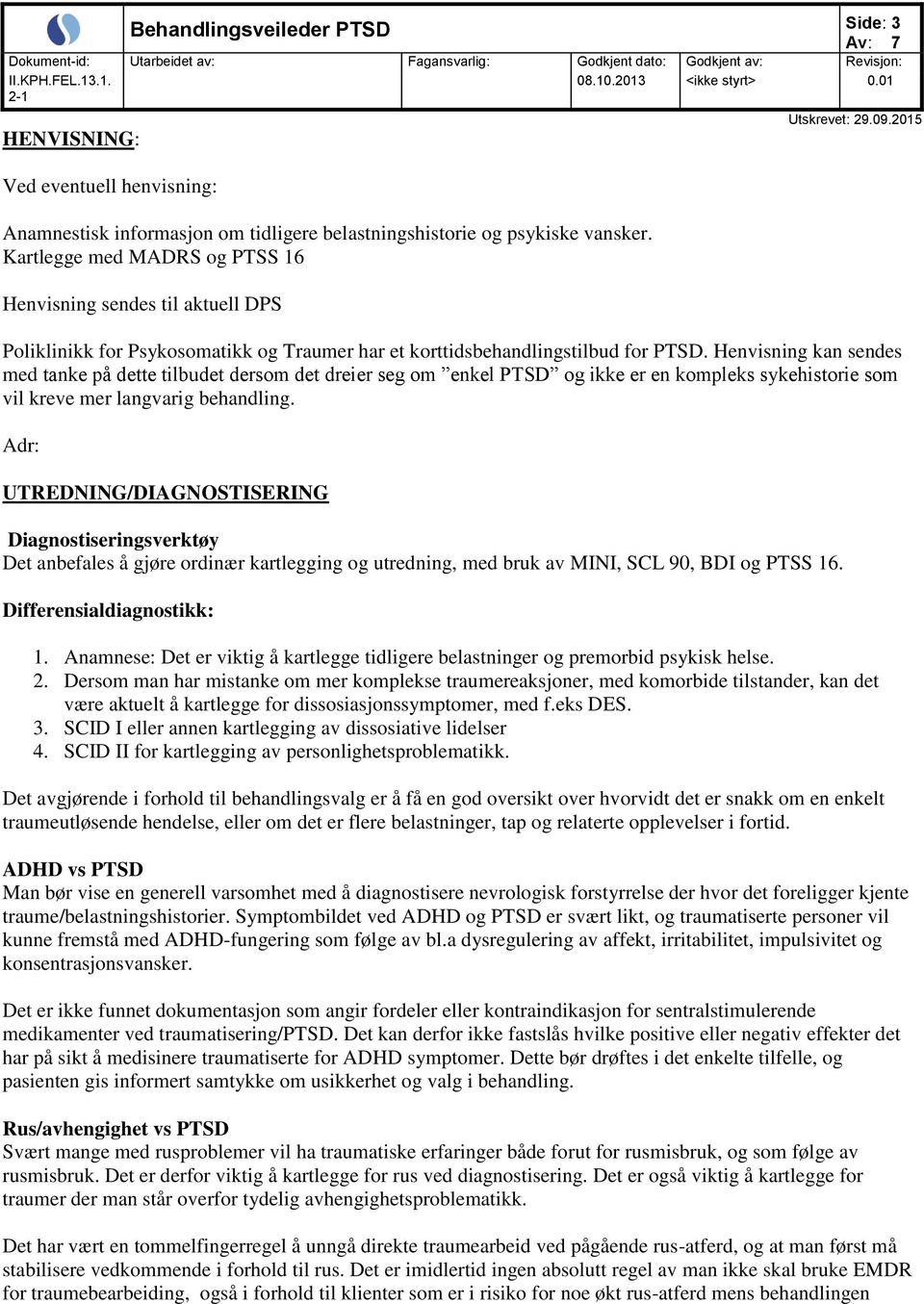 Henvisning kan sendes med tanke på dette tilbudet dersom det dreier seg om enkel PTSD og ikke er en kompleks sykehistorie som vil kreve mer langvarig behandling.