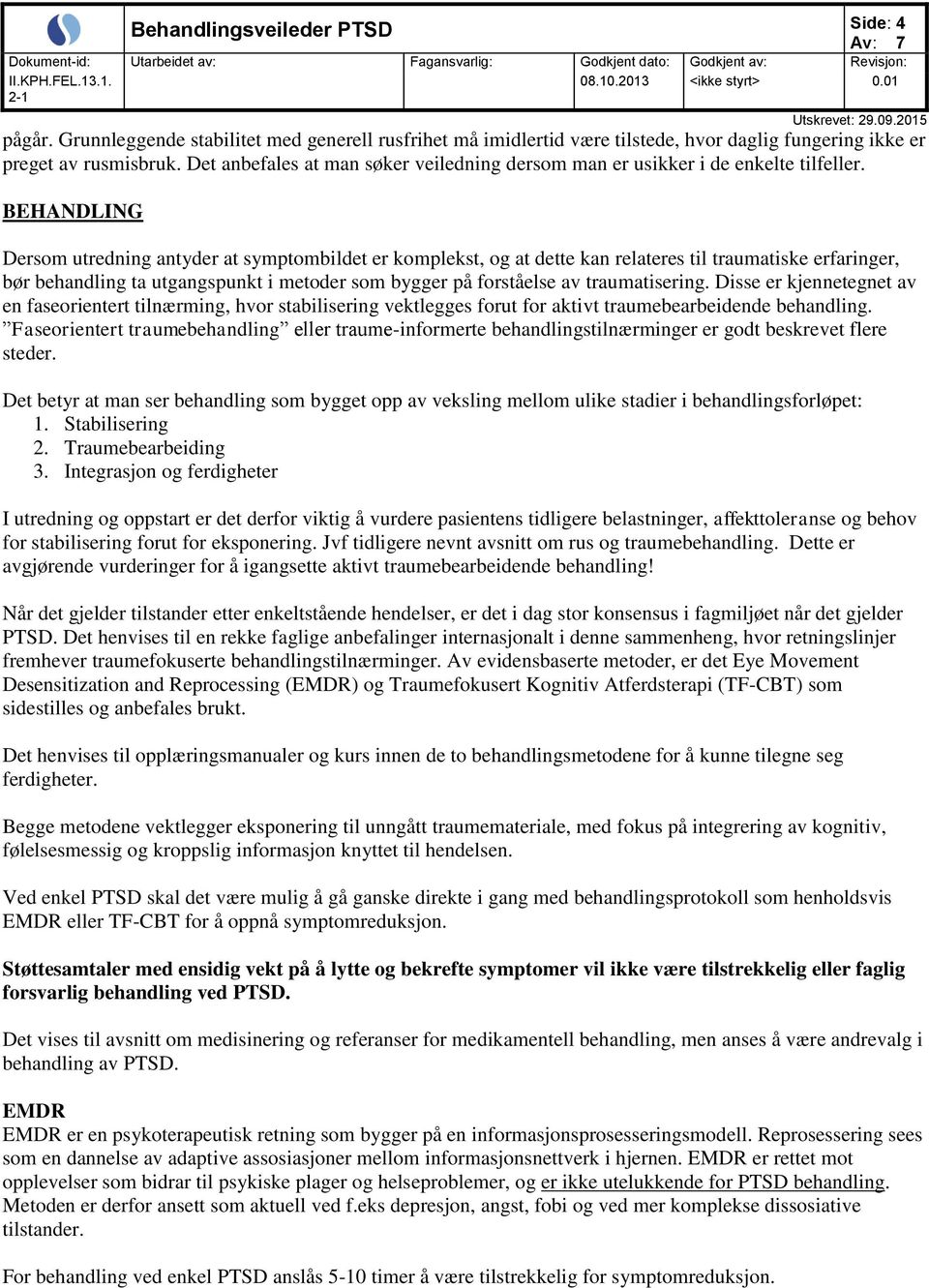 BEHANDLING Dersom utredning antyder at symptombildet er komplekst, og at dette kan relateres til traumatiske erfaringer, bør behandling ta utgangspunkt i metoder som bygger på forståelse av