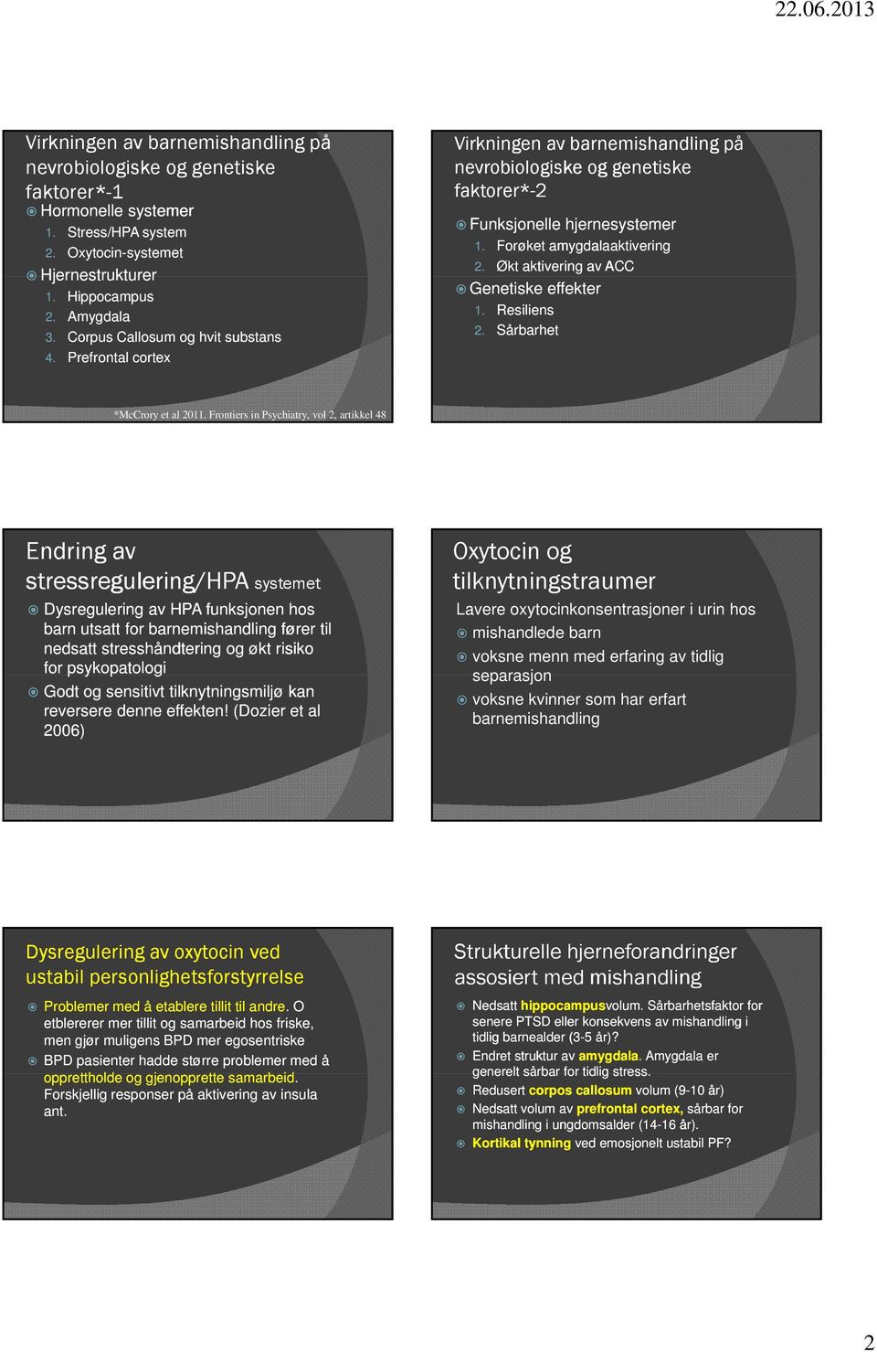 Økt aktivering av ACC Genetiske effekter 1. Resiliens 2. Sårbarhet *McCrory et al 2011.