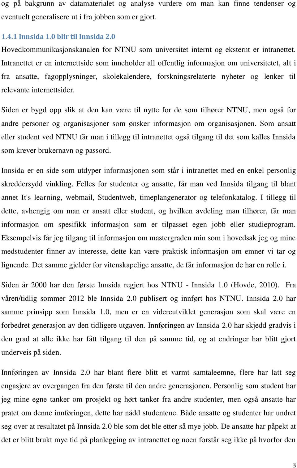 Intranettet er en internettside som inneholder all offentlig informasjon om universitetet, alt i fra ansatte, fagopplysninger, skolekalendere, forskningsrelaterte nyheter og lenker til relevante