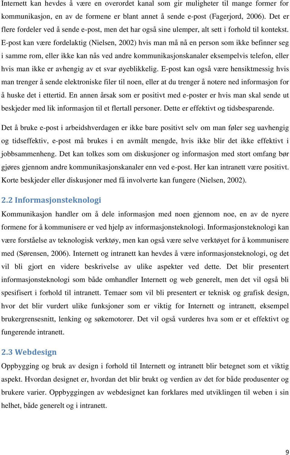 E-post kan være fordelaktig (Nielsen, 2002) hvis man må nå en person som ikke befinner seg i samme rom, eller ikke kan nås ved andre kommunikasjonskanaler eksempelvis telefon, eller hvis man ikke er