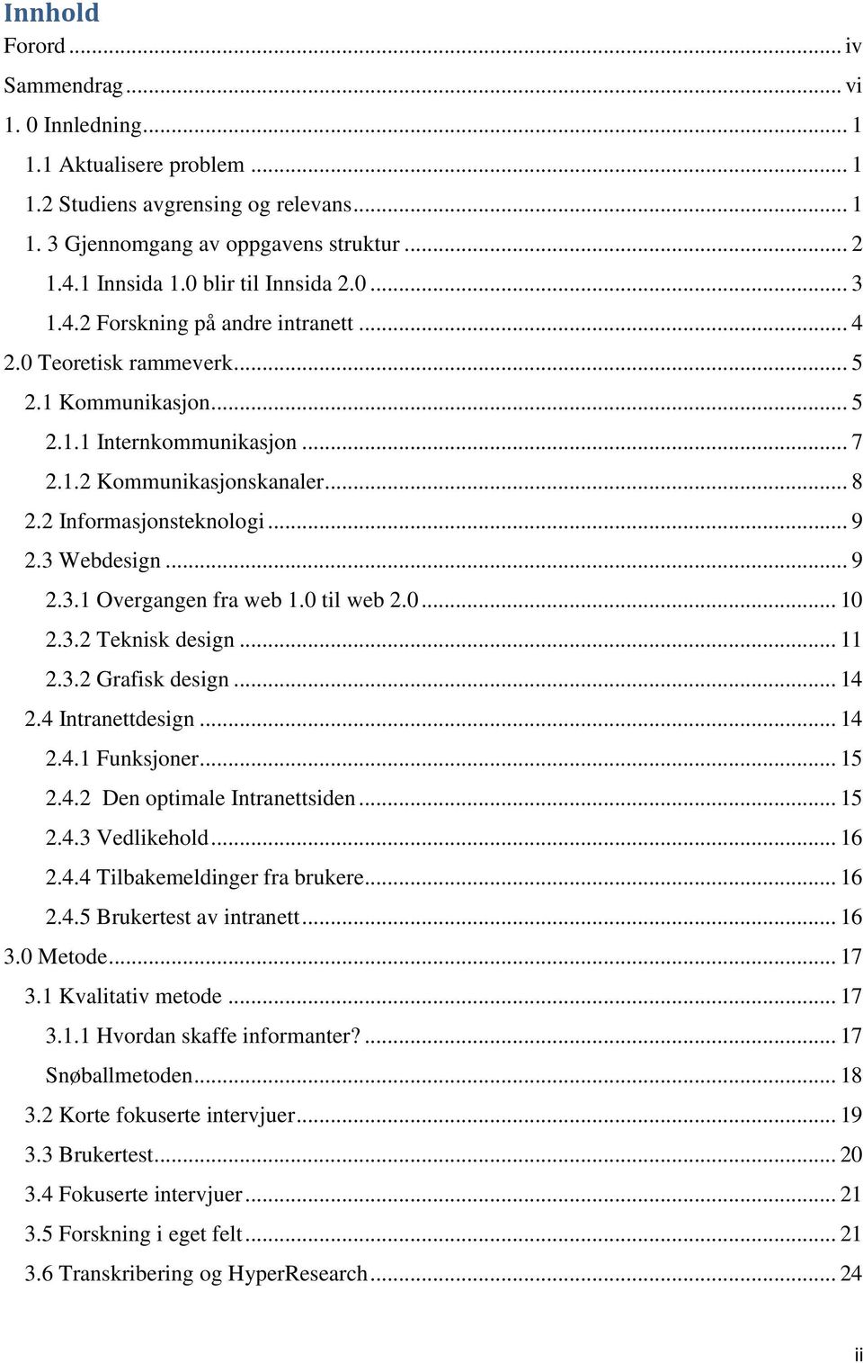 2 Informasjonsteknologi... 9 2.3 Webdesign... 9 2.3.1 Overgangen fra web 1.0 til web 2.0... 10 2.3.2 Teknisk design... 11 2.3.2 Grafisk design... 14 2.4 Intranettdesign... 14 2.4.1 Funksjoner... 15 2.