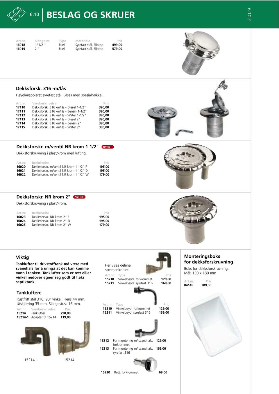 316 -m/lås - Water 1-1/2" 390,00 17113 Dekksforsk. 316 -m/lås - Diesel 2" 390,00 17114 Dekksforsk. 316 -m/lås - Bensin 2" 390,00 17115 Dekksforsk. 316 -m/lås - Water 2" 390,00 Dekksforskr.