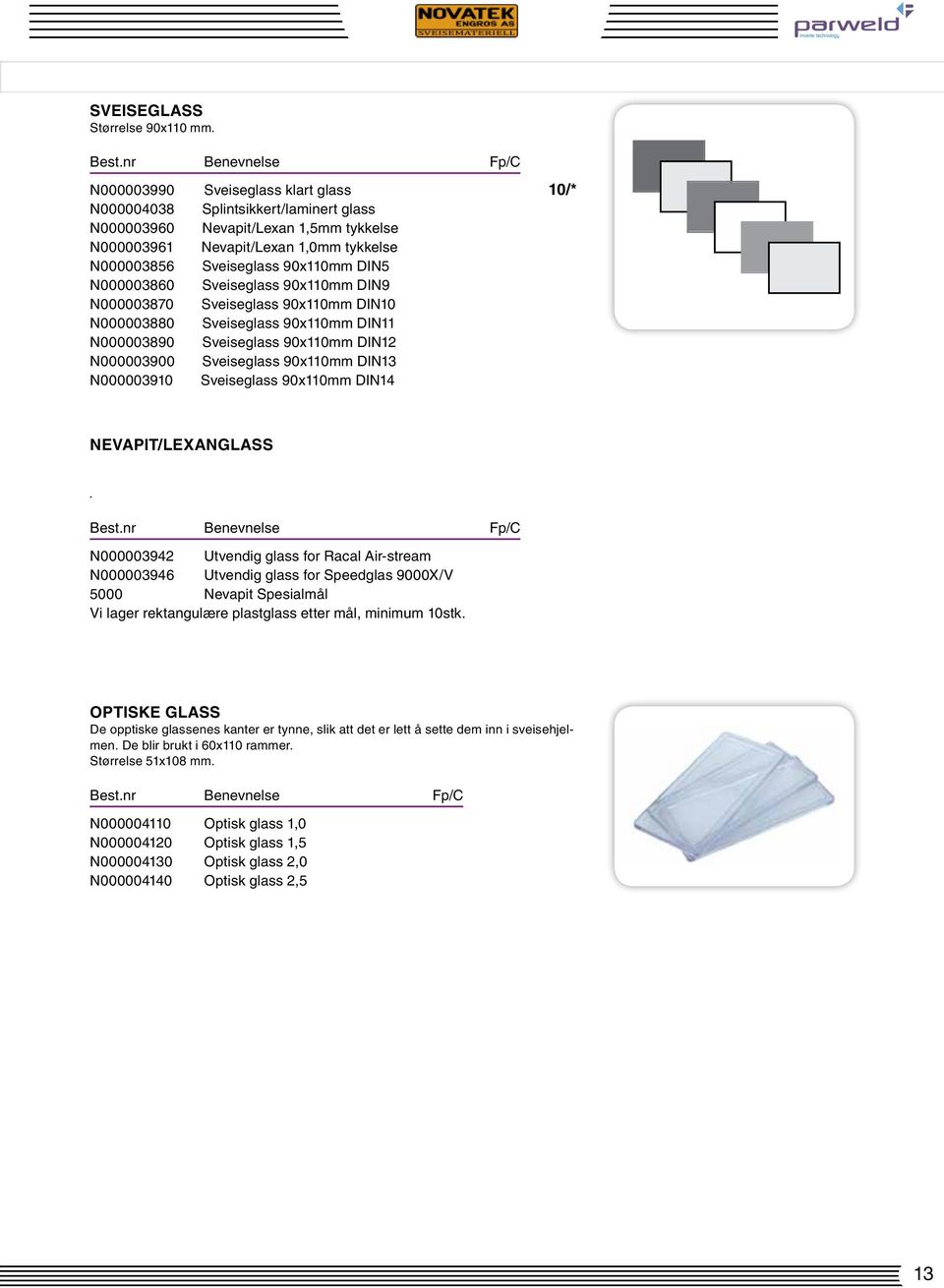 N000003860 Sveiseglass 90x110mm DIN9 N000003870 Sveiseglass 90x110mm DIN10 N000003880 Sveiseglass 90x110mm DIN11 N000003890 Sveiseglass 90x110mm DIN12 N000003900 Sveiseglass 90x110mm DIN13 N000003910