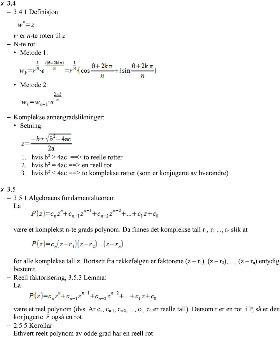 Da finnes det komplekse tall r 1, r 2..., r n slik at for alle komplekse tall z. Bortsett fra rekkefølgen er faktorene (z r 1 ), (z r 2 ),..., (z r n ) entydig bestemt.