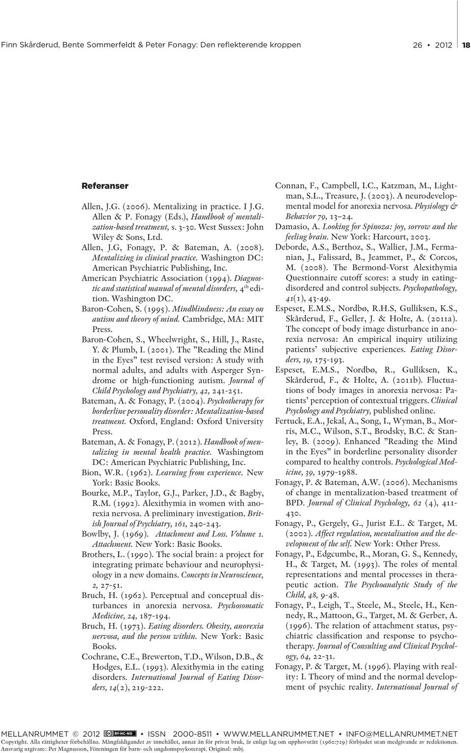 Diagnostic and statistical manual of mental disorders, 4 th edition. Washington DC. Baron-Cohen, S. (1995). Mindblindness: An essay on autism and theory of mind. Cambridge, MA: MIT Press.