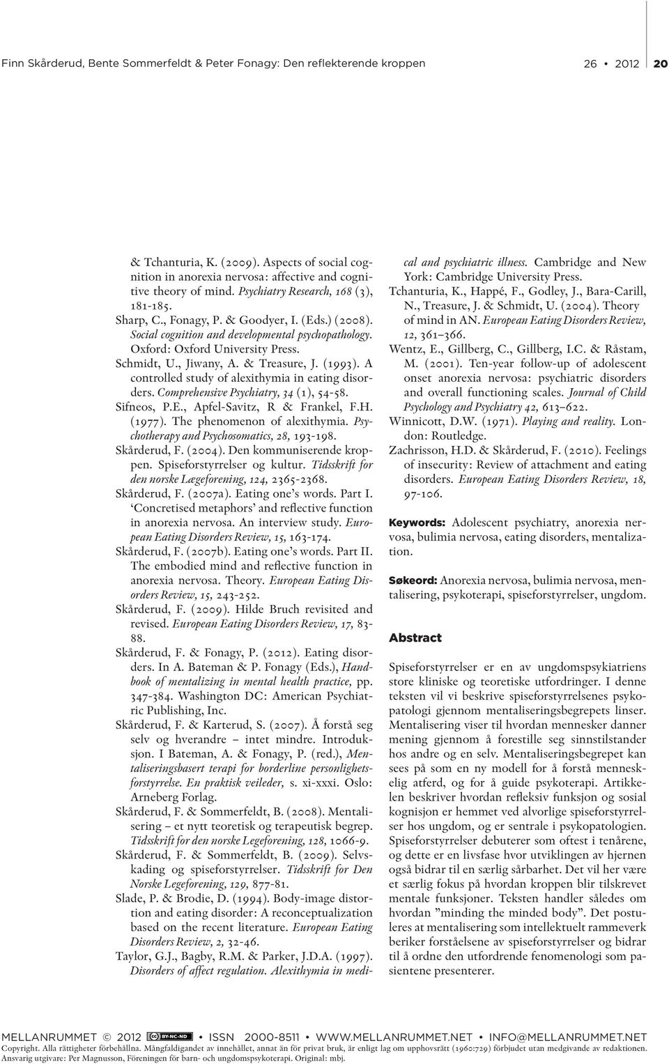 Comprehensive Psychiatry, 34 (1), 54-58. Sifneos, P.E., Apfel-Savitz, R & Frankel, F.H. (1977). The phenomenon of alexithymia. Psychotherapy and Psychosomatics, 28, 193-198. Skårderud, F. (2004).