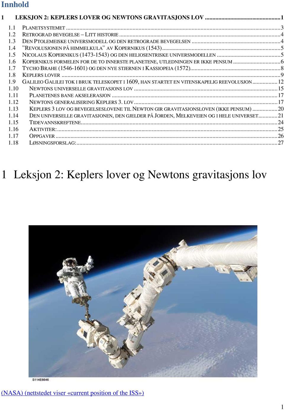 .. 6 1.7 TYCHO BRAHE (1546-1601) OG DEN NYE STJERNEN I KASSIOPEIA (1572)... 8 1.8 KEPLERS LOVER... 9 1.9 GALILEO GALILEI TOK I BRUK TELESKOPET I 1609, HAN STARTET EN VITENSKAPELIG REEVOLUSJON... 12 1.